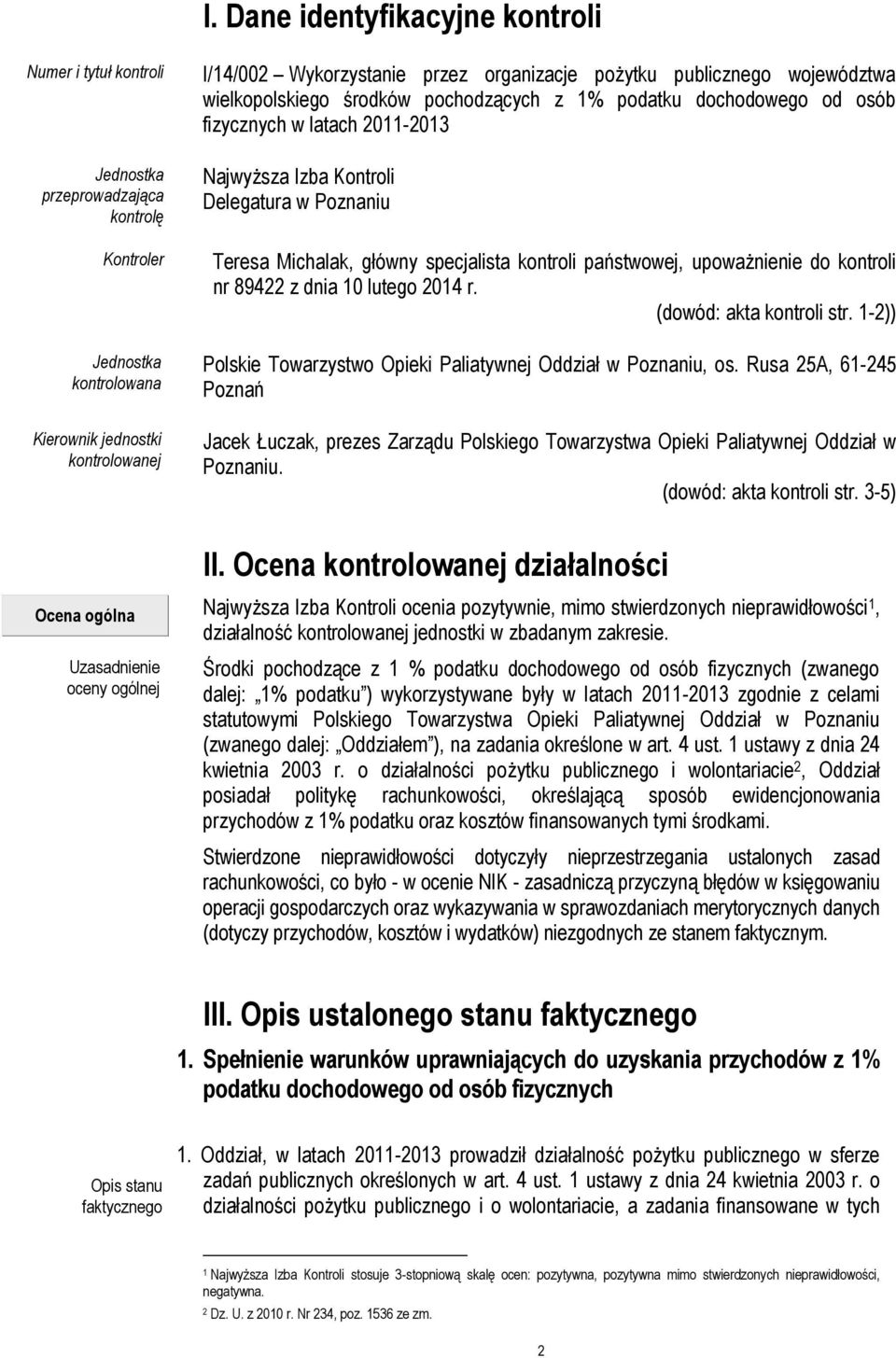 główny specjalista kontroli państwowej, upoważnienie do kontroli nr 89422 z dnia 10 lutego 2014 r. (dowód: akta kontroli str. 1-2)) Polskie Towarzystwo Opieki Paliatywnej Oddział w Poznaniu, os.