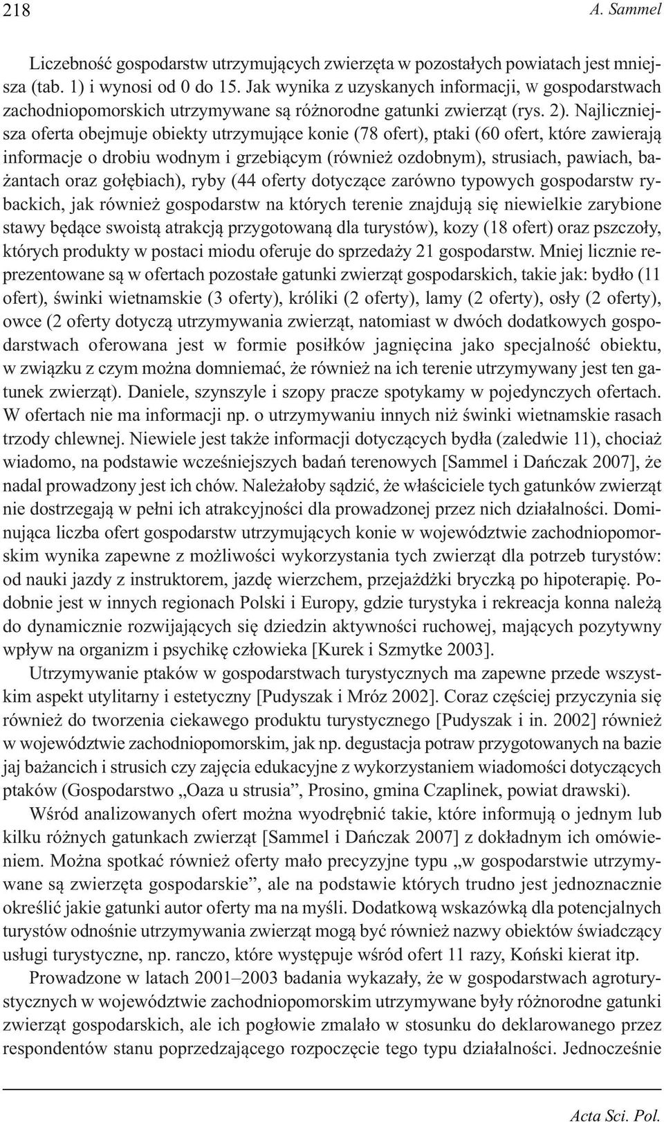 Najliczniejsza oferta obejmuje obiekty utrzymujące konie (78 ofert), ptaki (60 ofert, które zawierają informacje o drobiu wodnym i grzebiącym (również ozdobnym), strusiach, pawiach, bażantach oraz