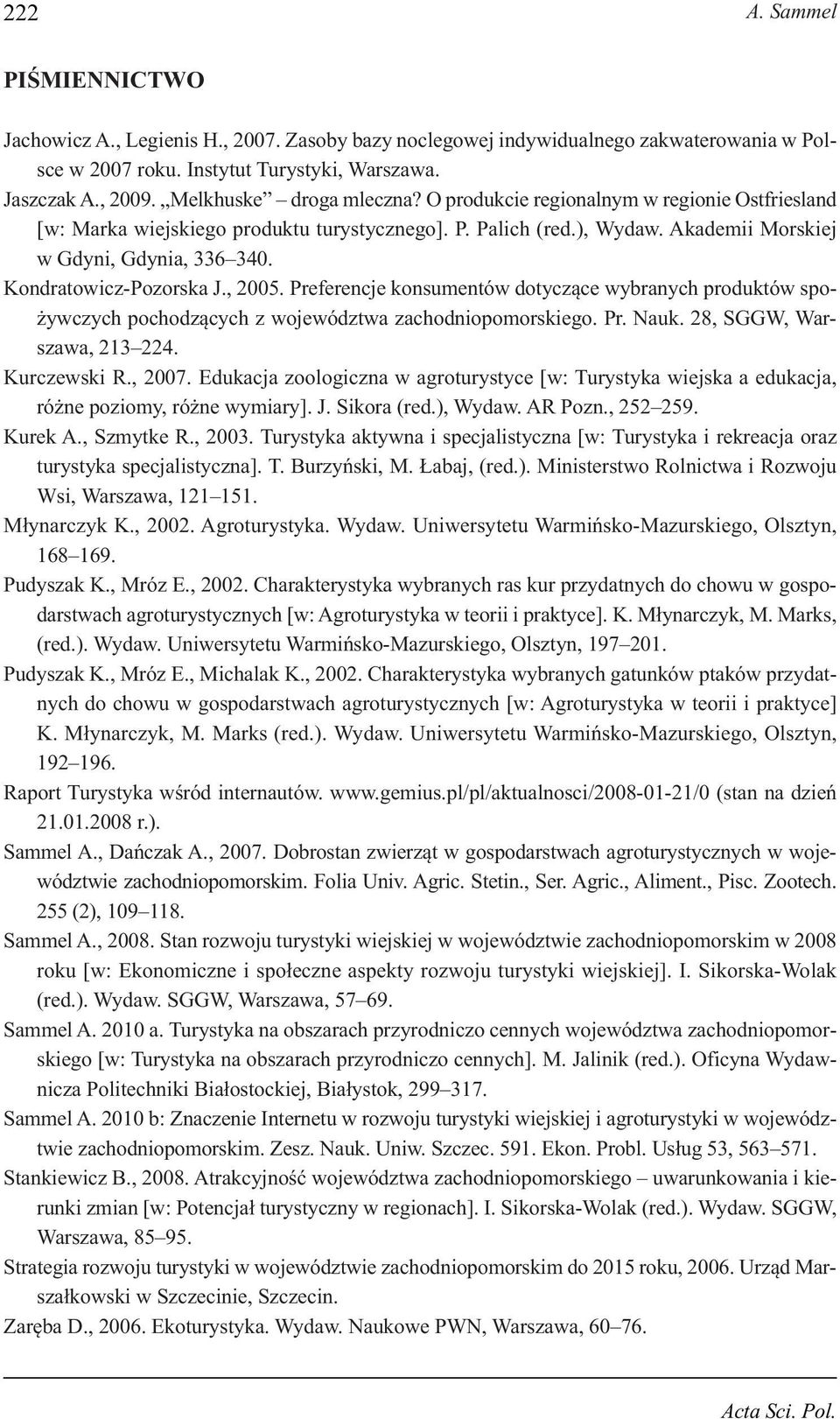Kondratowicz-Pozorska J., 2005. Preferencje konsumentów dotyczące wybranych produktów spożywczych pochodzących z województwa zachodniopomorskiego. Pr. Nauk. 28, SGGW, Warszawa, 213 224. Kurczewski R.