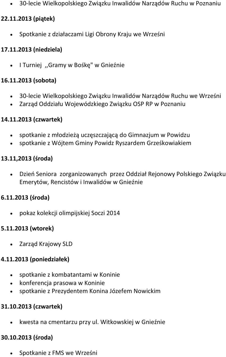 11,2013 (środa) Dzień Seniora zorganizowanych przez Oddział Rejonowy Polskiego Związku Emerytów, Rencistów i Inwalidów w Gnieźnie 6.11.2013 (środa) pokaz kolekcji olimpijskiej Soczi 2014 5.11.2013 (wtorek) Zarząd Krajowy SLD 4.