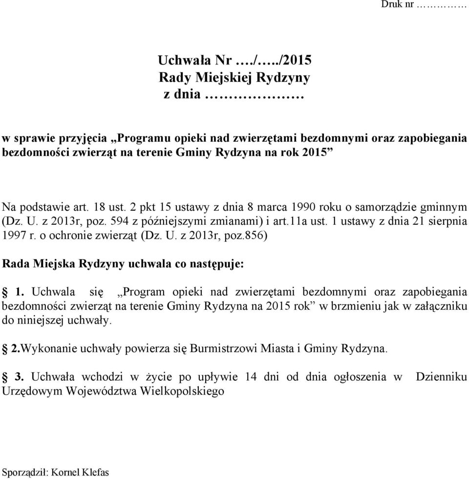 18 ust. 2 pkt 15 ustawy z dnia 8 marca 1990 roku o samorządzie gminnym (Dz. U. z 2013r, poz. 594 z późniejszymi zmianami) i art.11a ust. 1 ustawy z dnia 21 sierpnia 1997 r. o ochronie zwierząt (Dz. U. z 2013r, poz.856) Rada Miejska Rydzyny uchwala co następuje: 1.