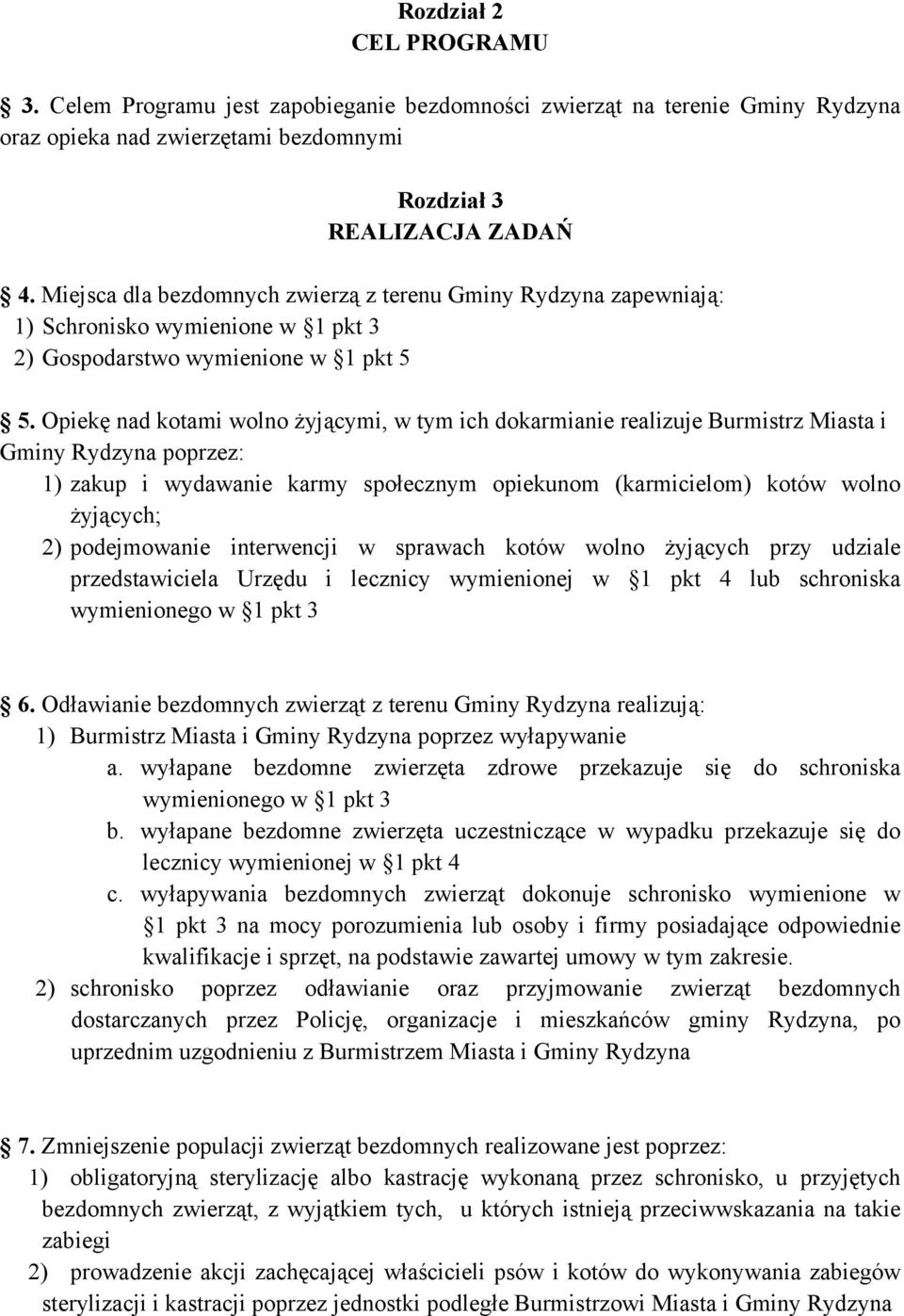 Opiekę nad kotami wolno Ŝyjącymi, w tym ich dokarmianie realizuje Burmistrz Miasta i Gminy Rydzyna poprzez: 1) zakup i wydawanie karmy społecznym opiekunom (karmicielom) kotów wolno Ŝyjących; 2)