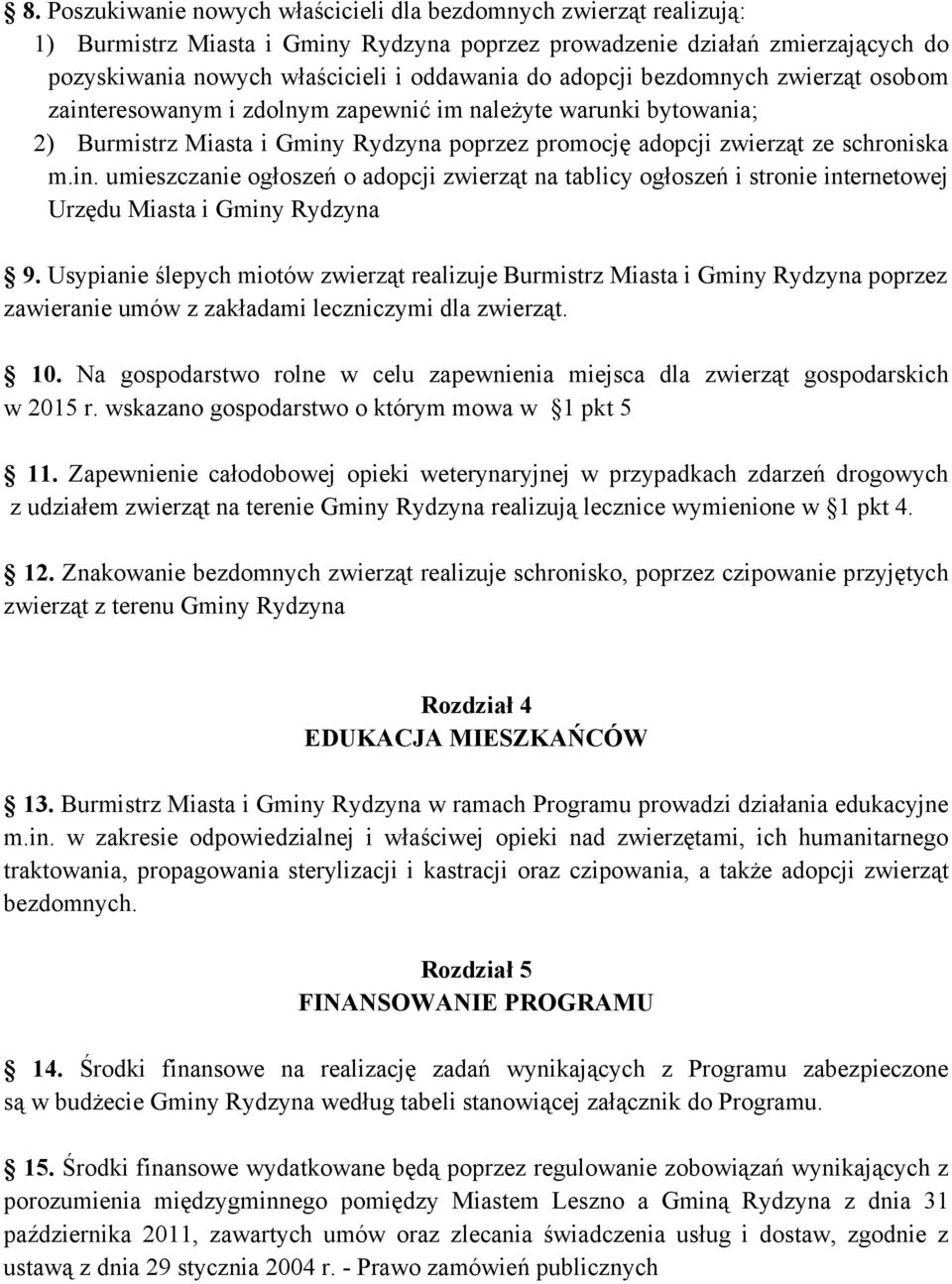 Usypianie ślepych miotów zwierząt realizuje Burmistrz Miasta i Gminy Rydzyna poprzez zawieranie umów z zakładami leczniczymi dla zwierząt. 10.