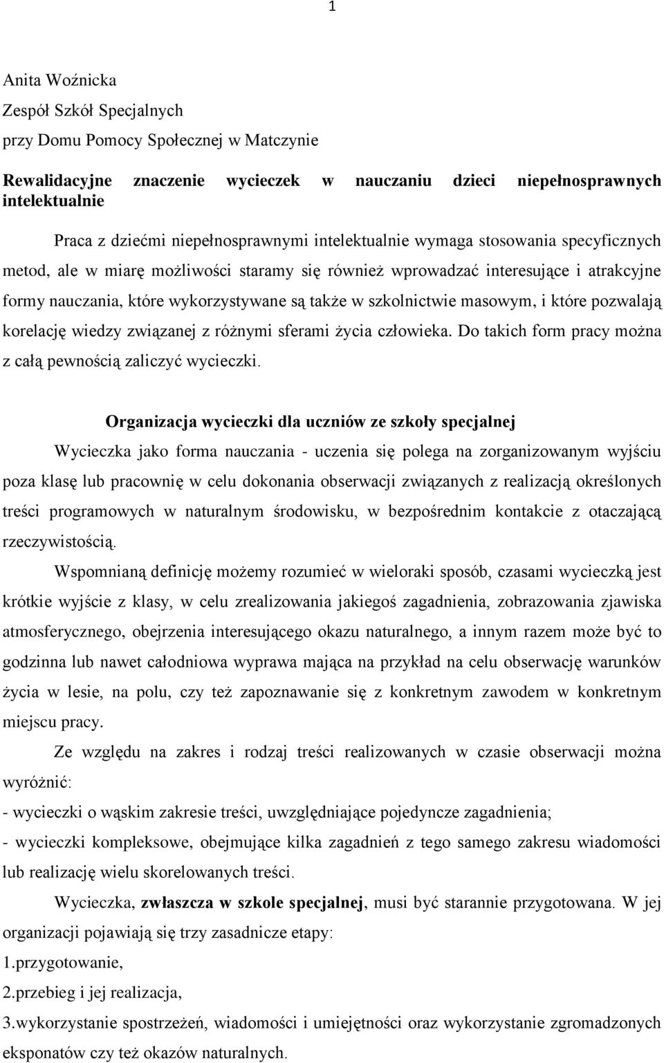 w szkolnictwie masowym, i które pozwalają korelację wiedzy związanej z różnymi sferami życia człowieka. Do takich form pracy można z całą pewnością zaliczyć wycieczki.