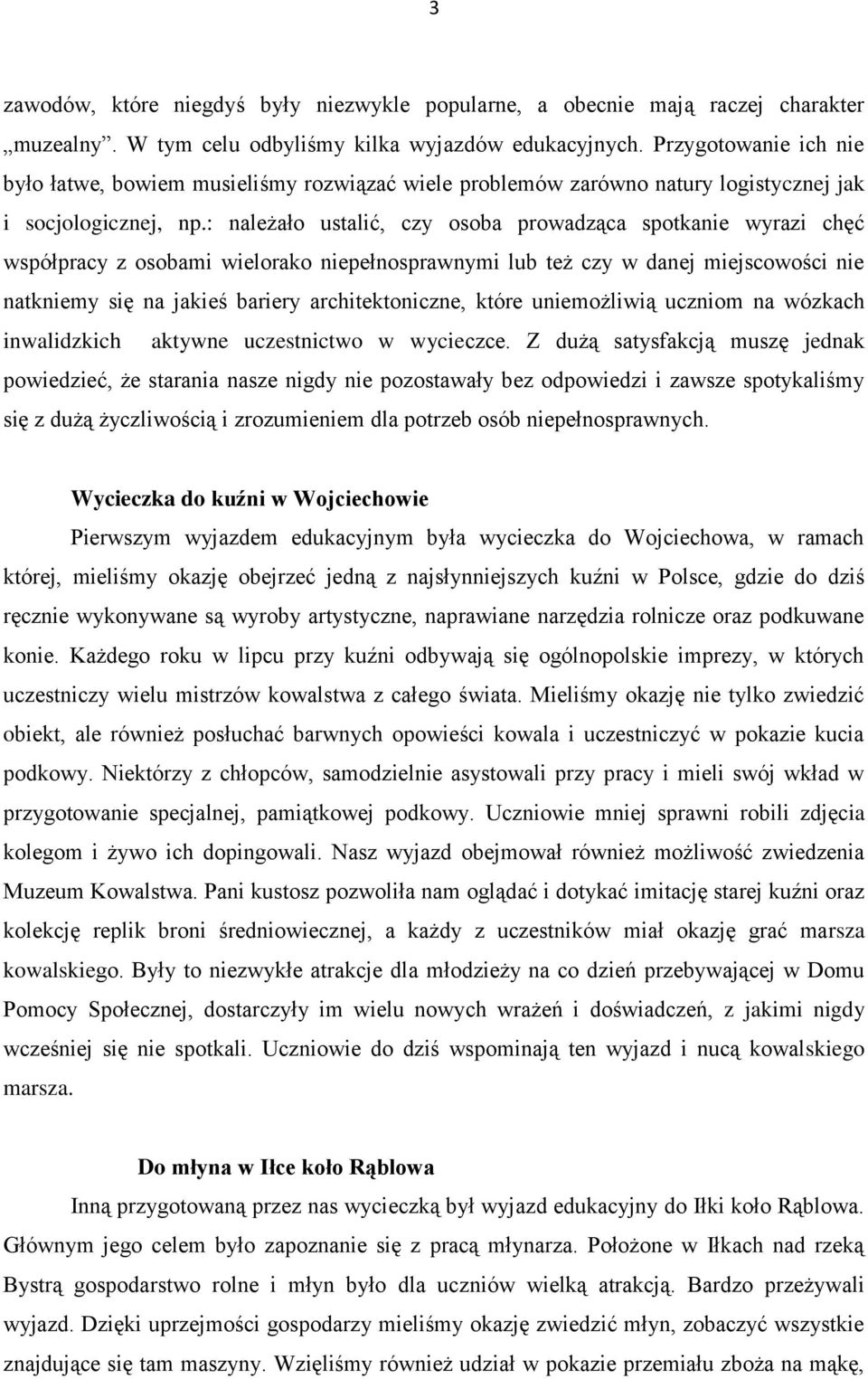 : należało ustalić, czy osoba prowadząca spotkanie wyrazi chęć współpracy z osobami wielorako niepełnosprawnymi lub też czy w danej miejscowości nie natkniemy się na jakieś bariery architektoniczne,