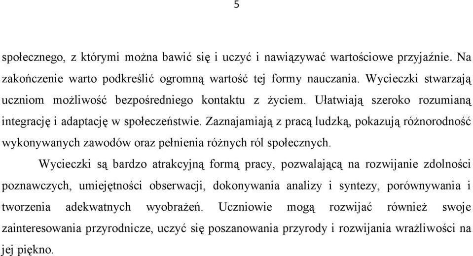 Zaznajamiają z pracą ludzką, pokazują różnorodność wykonywanych zawodów oraz pełnienia różnych ról społecznych.
