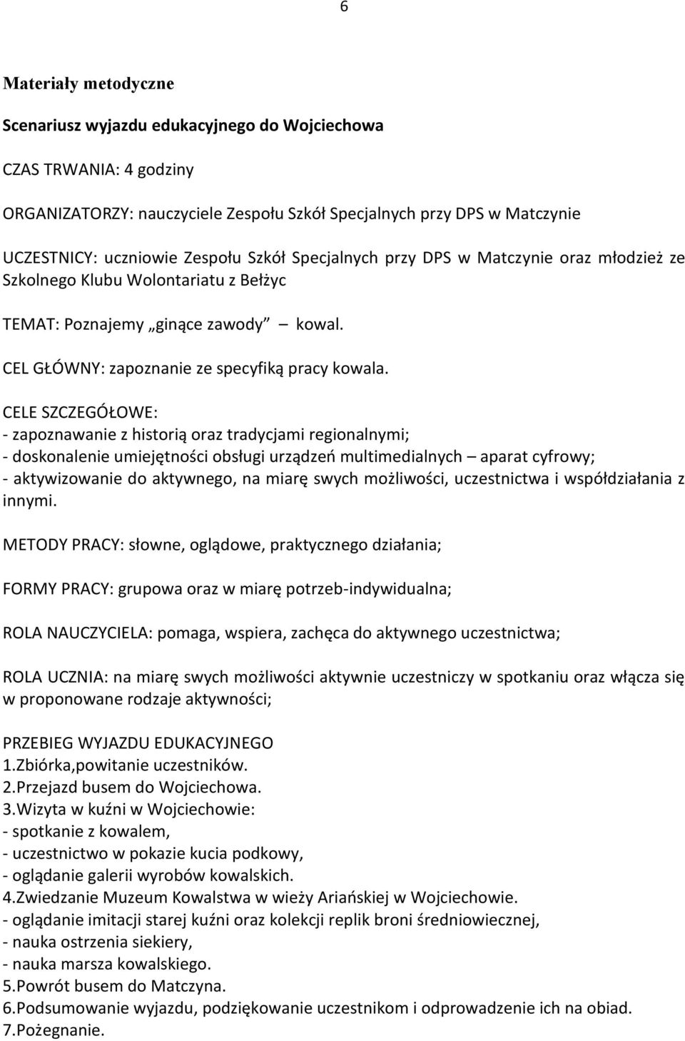 CELE SZCZEGÓŁOWE: - zapoznawanie z historią oraz tradycjami regionalnymi; - doskonalenie umiejętności obsługi urządzeo multimedialnych aparat cyfrowy; - aktywizowanie do aktywnego, na miarę swych