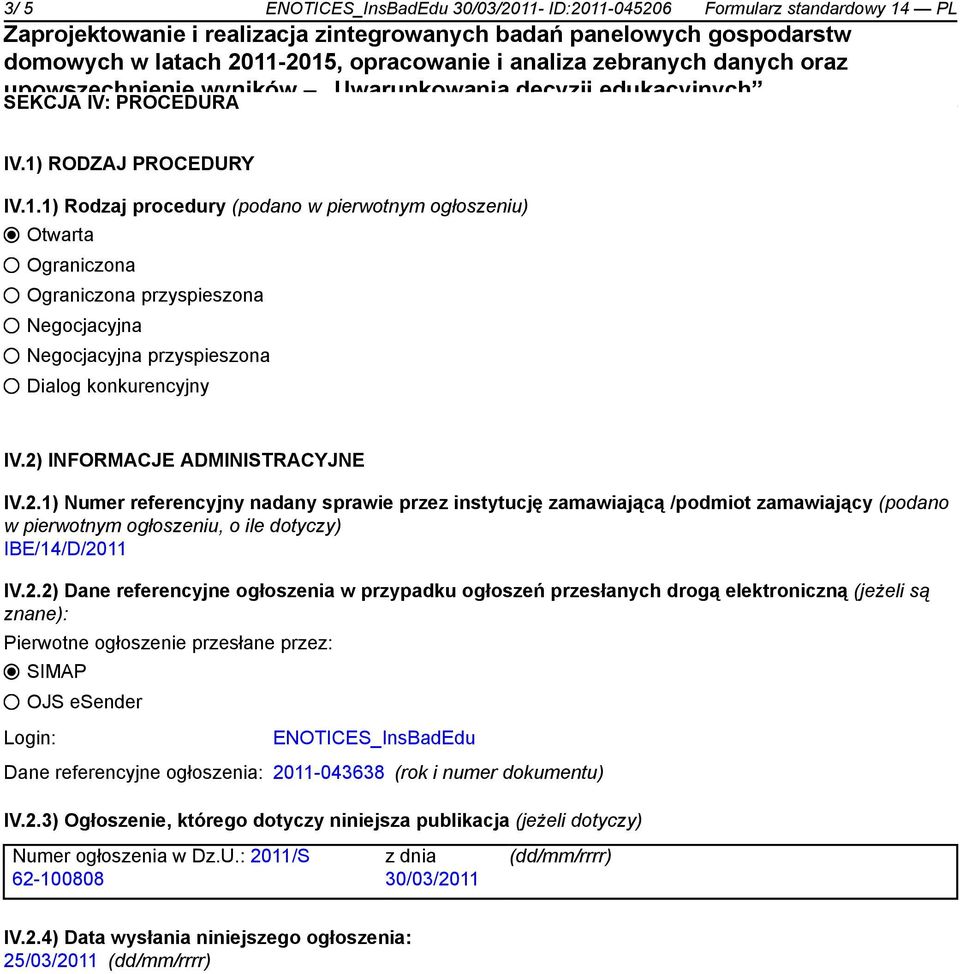 referencyjne ogłoszenia w przypadku ogłoszeń przesłanych drogą elektroniczną (jeżeli są znane): Pierwotne ogłoszenie przesłane przez: SIMAP OJS esender Login: ENOTICES_InsBadEdu Dane referencyjne