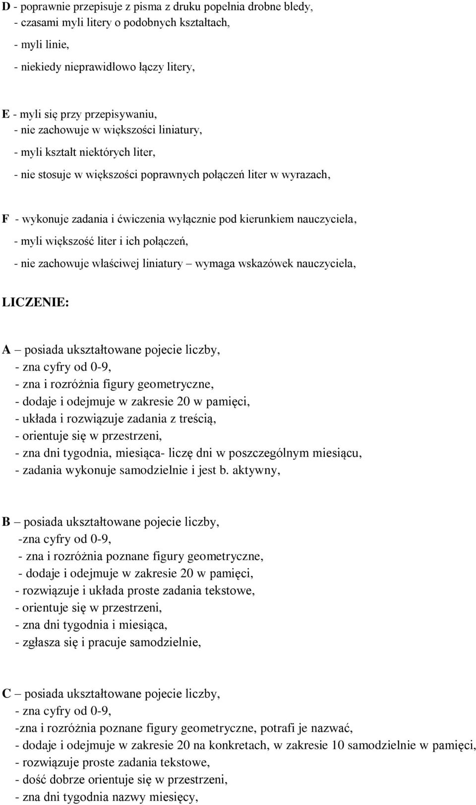 nauczyciela, - myli większość liter i ich połączeń, - nie zachowuje właściwej liniatury wymaga wskazówek nauczyciela, LICZENIE: A posiada ukształtowane pojecie liczby, - zna cyfry od 0-9, - zna i