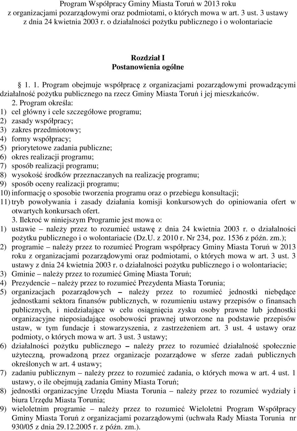 1. Program obejmuje współpracę z organizacjami pozarządowymi prowadzącymi działalność pożytku publicznego na rzecz Gminy Miasta Toruń i jej mieszkańców. 2.