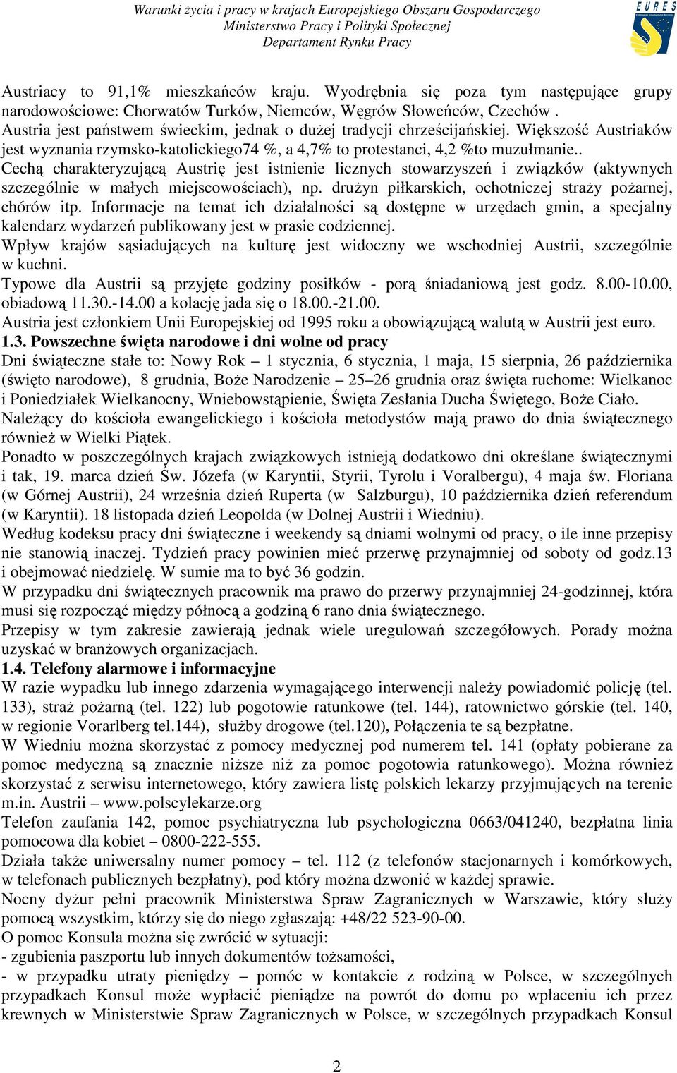 . Cechą charakteryzującą Austrię jest istnienie licznych stowarzyszeń i związków (aktywnych szczególnie w małych miejscowościach), np. druŝyn piłkarskich, ochotniczej straŝy poŝarnej, chórów itp.
