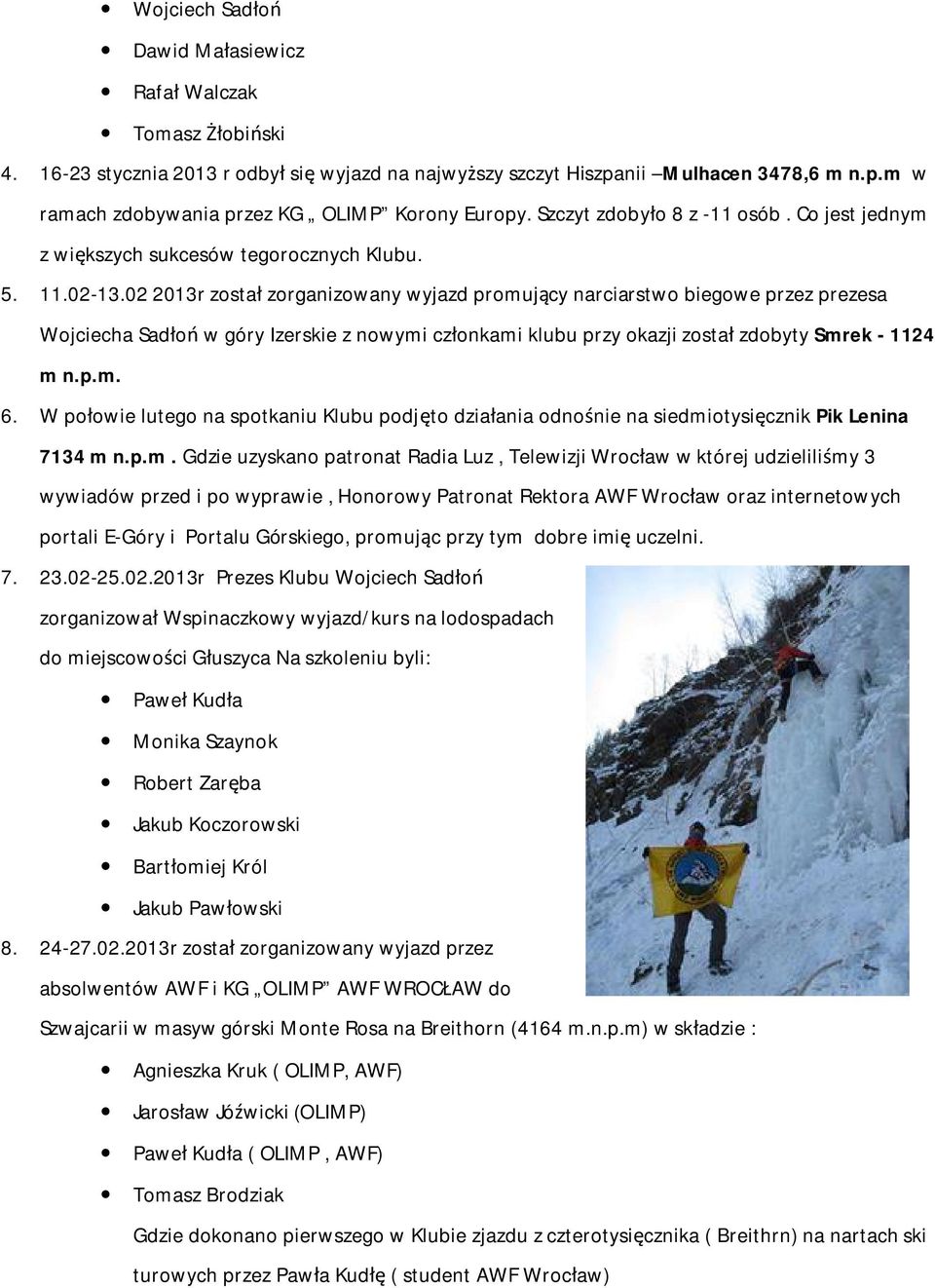 02 2013r został zorganizowany wyjazd promujący narciarstwo biegowe przez prezesa Wojciecha Sadłoń w góry Izerskie z nowymi członkami klubu przy okazji został zdobyty Smrek - 1124 m n.p.m. 6.