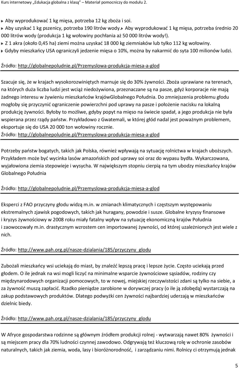 Z 1 akra (około 0,45 ha) ziemi można uzyskać 18 000 kg ziemniaków lub tylko 112 kg wołowiny. Gdyby mieszkańcy USA ograniczyli jedzenie mięsa o 10%, można by nakarmić do syta 100 milionów ludzi.