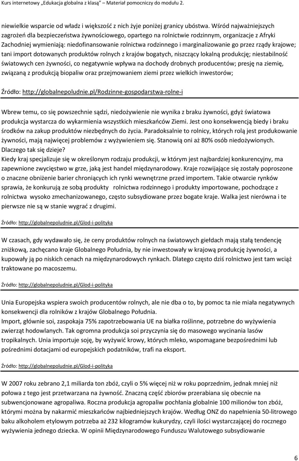 marginalizowanie go przez rządy krajowe; tani import dotowanych produktów rolnych z krajów bogatych, niszczący lokalną produkcję; niestabilność światowych cen żywności, co negatywnie wpływa na