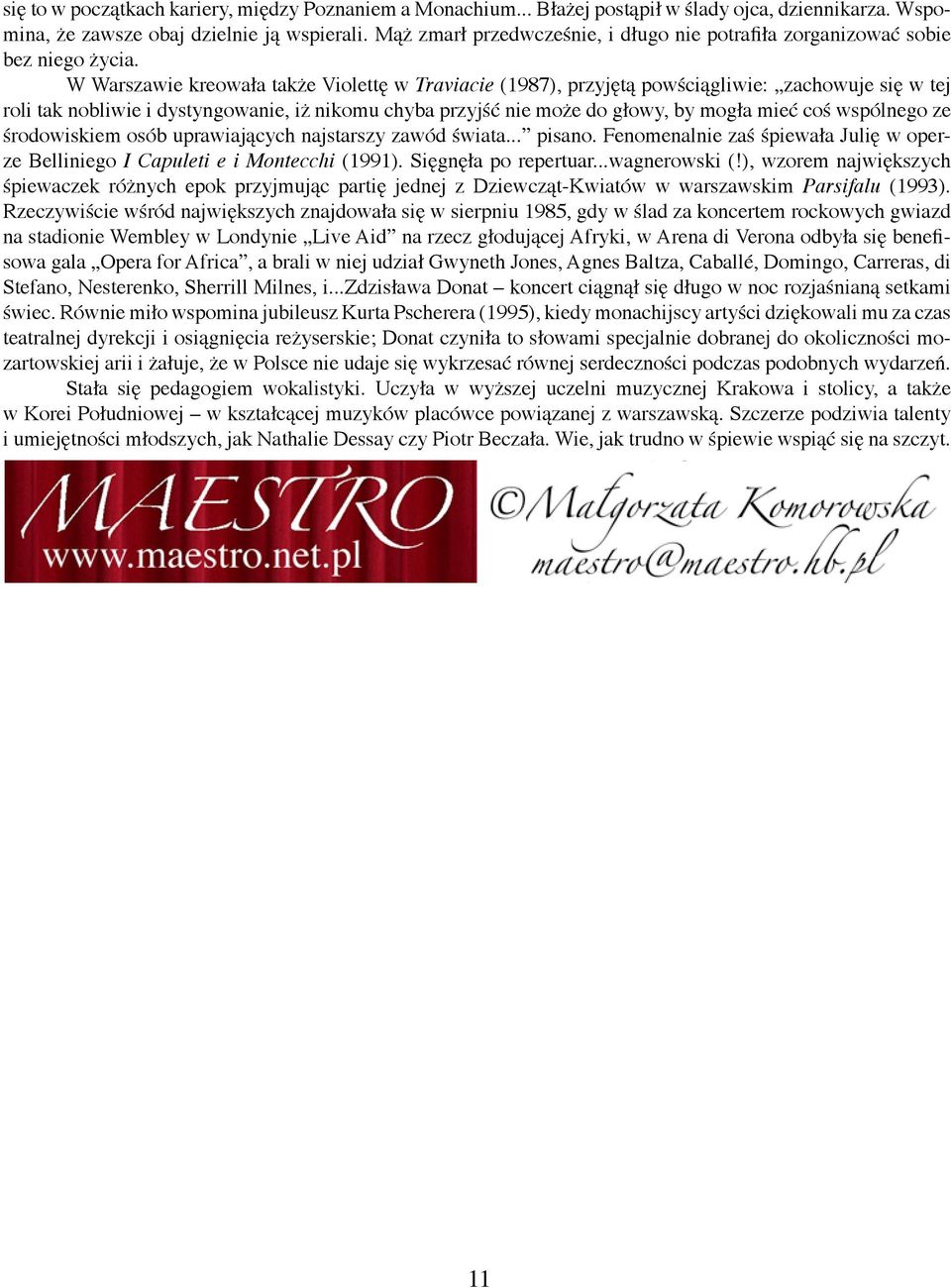 W Warszawie kreowała także Violettę w Traviacie (1987), przyjętą powściągliwie: zachowuje się w tej roli tak nobliwie i dystyngowanie, iż nikomu chyba przyjść nie może do głowy, by mogła mieć coś