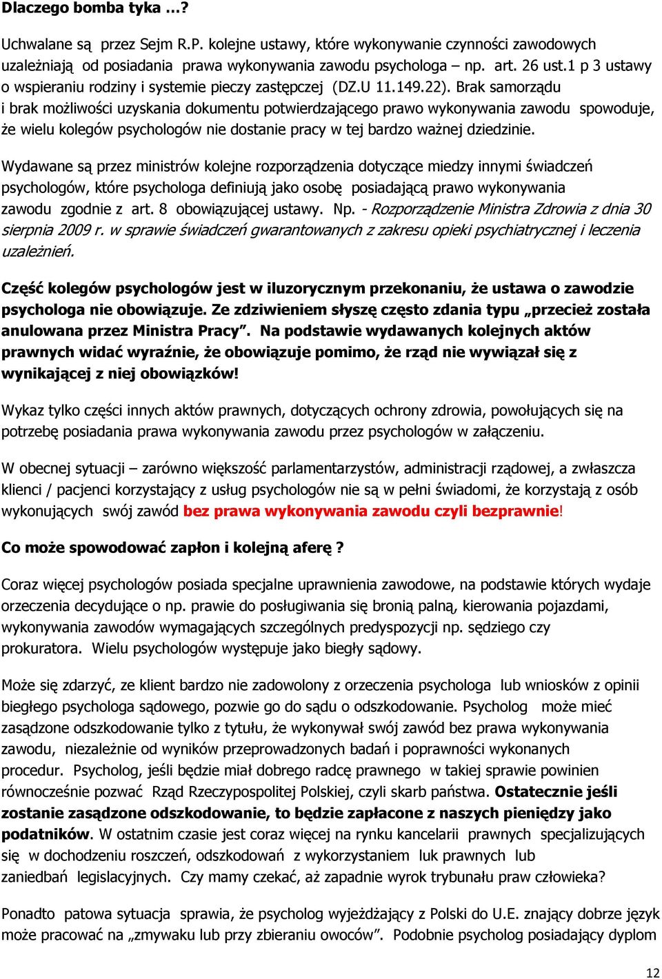 Brak samorządu i brak możliwości uzyskania dokumentu potwierdzającego prawo wykonywania zawodu spowoduje, że wielu kolegów psychologów nie dostanie pracy w tej bardzo ważnej dziedzinie.