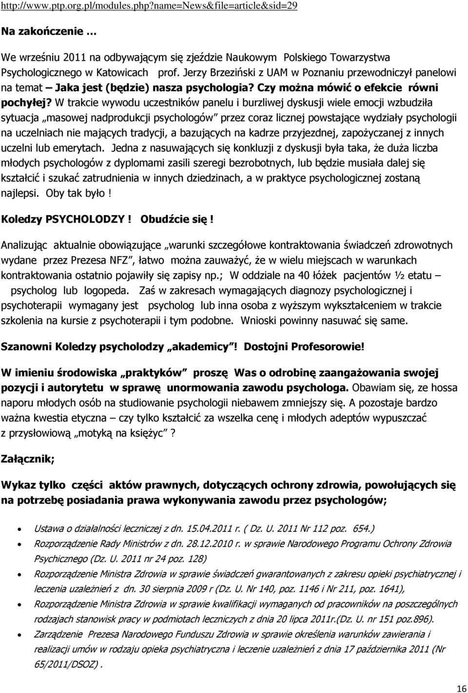 W trakcie wywodu uczestników panelu i burzliwej dyskusji wiele emocji wzbudziła sytuacja masowej nadprodukcji psychologów przez coraz licznej powstające wydziały psychologii na uczelniach nie