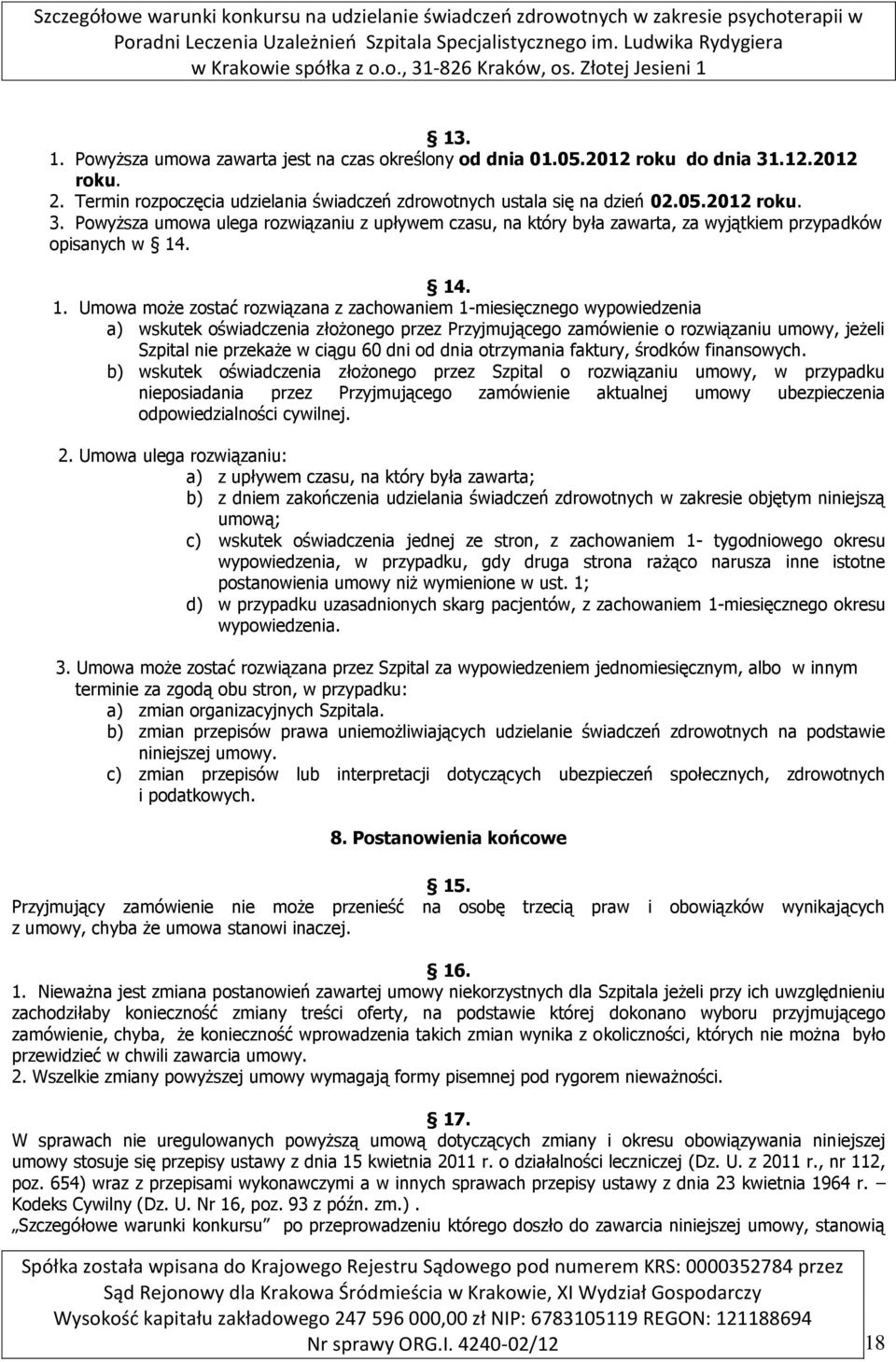 Umowa może zostać rozwiązana z zachowaniem 1-miesięcznego wypowiedzenia a) wskutek oświadczenia złożonego przez Przyjmującego zamówienie o rozwiązaniu umowy, jeżeli Szpital nie przekaże w ciągu 60