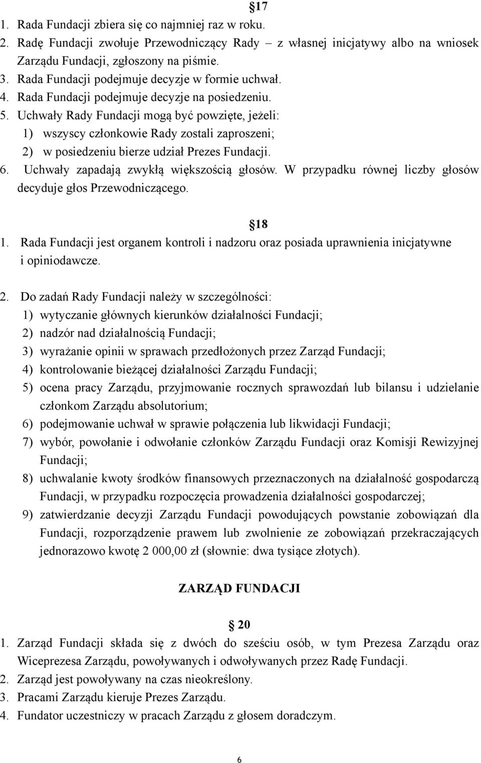 Uchwały Rady Fundacji mogą być powzięte, jeżeli: 1) wszyscy członkowie Rady zostali zaproszeni; 2) w posiedzeniu bierze udział Prezes Fundacji. 6. Uchwały zapadają zwykłą większością głosów.