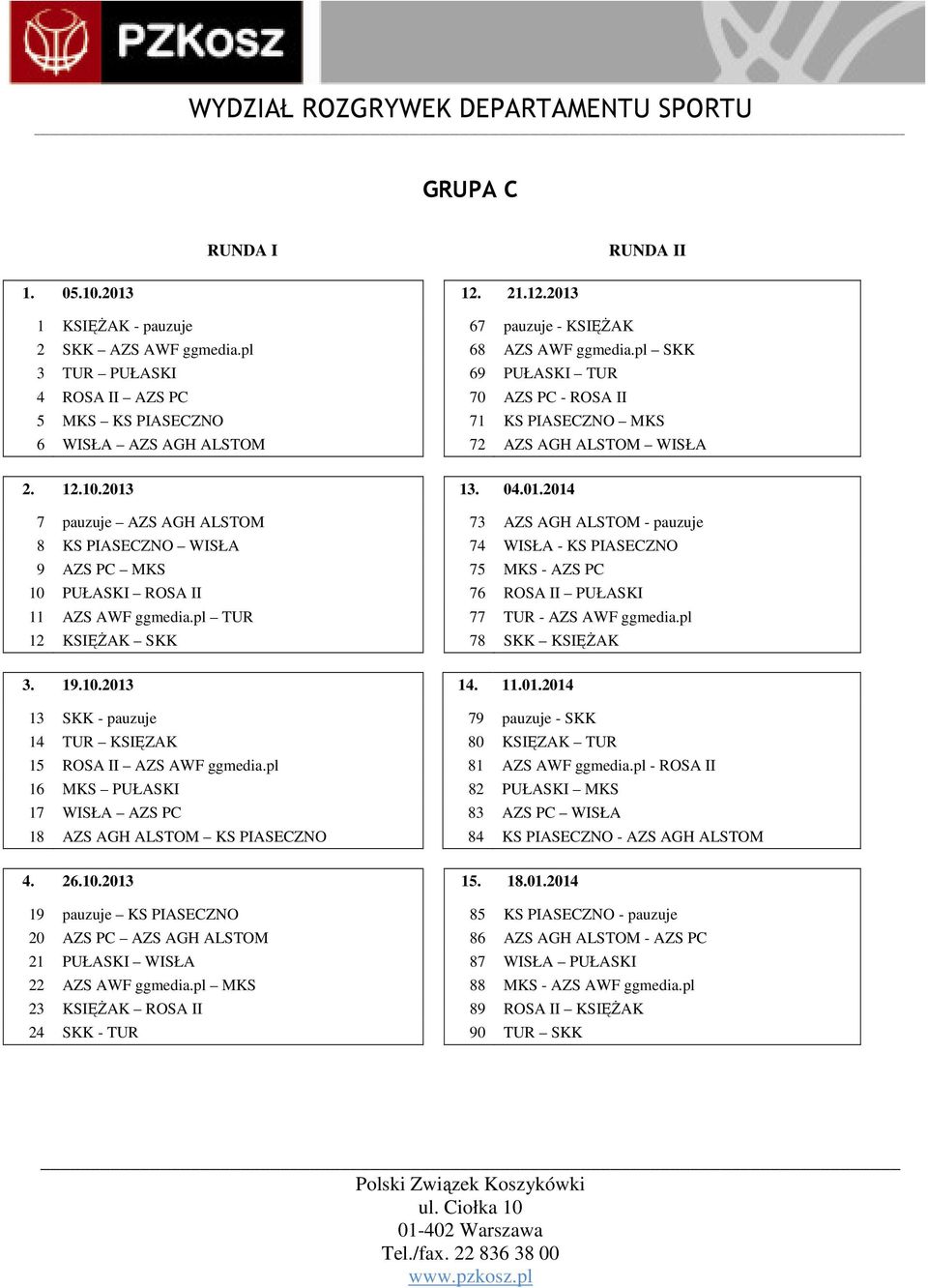 13. 04.01.2014 7 pauzuje AZS AGH ALSTOM 73 AZS AGH ALSTOM - pauzuje 8 KS PIASECZNO WISŁA 74 WISŁA - KS PIASECZNO 9 AZS PC MKS 75 MKS - AZS PC 10 PUŁASKI ROSA II 76 ROSA II PUŁASKI 11 AZS AWF ggmedia.