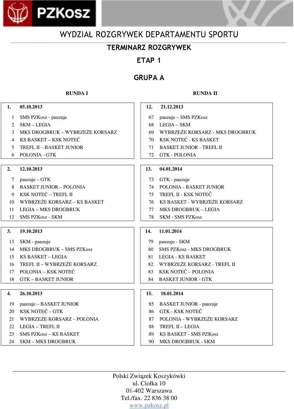 2013 1 SMS PZKosz - pauzuje 67 pauzuje SMS PZKosz 2 SKM LEGIA 68 LEGIA SKM 3 MKS DROGBRUK WYBRZEŻE KORSARZ 69 WYBRZEŻE KORSARZ - MKS DROGBRUK 4 KS BASKET KSK NOTEĆ 70 KSK NOTEĆ - KS BASKET 5 TREFL II