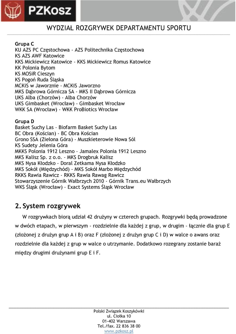 Grupa D Basket Suchy Las - Biofarm Basket Suchy Las BC Obra (Kościan) - BC Obra Kościan Grono SSA (Zielona Góra) - Muszkieterowie Nowa Sól KS Sudety Jelenia Góra MKKS Polonia 1912 Leszno - Jamalex