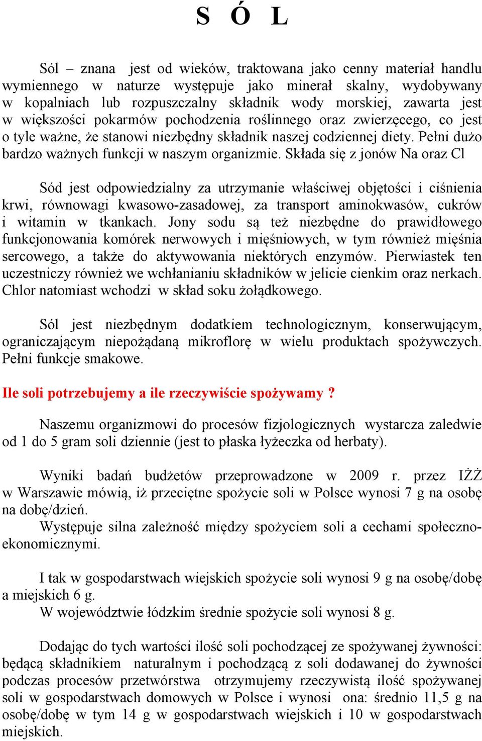 Składa się z jonów Na oraz Cl Sód jest odpowiedzialny za utrzymanie właściwej objętości i ciśnienia krwi, równowagi kwasowo-zasadowej, za transport aminokwasów, cukrów i witamin w tkankach.