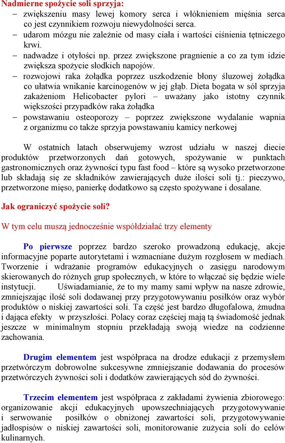 - rozwojowi raka żołądka poprzez uszkodzenie błony śluzowej żołądka co ułatwia wnikanie karcinogenów w jej głąb.