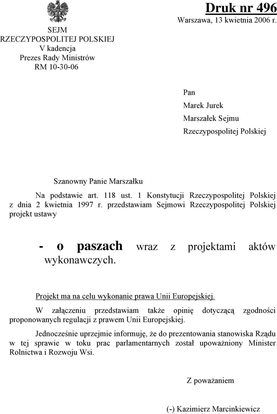 przedstawiam Sejmowi Rzeczypospolitej Polskiej projekt ustawy - o paszach wraz z projektami aktów wykonawczych. Projekt ma na celu wykonanie prawa Unii Europejskiej.