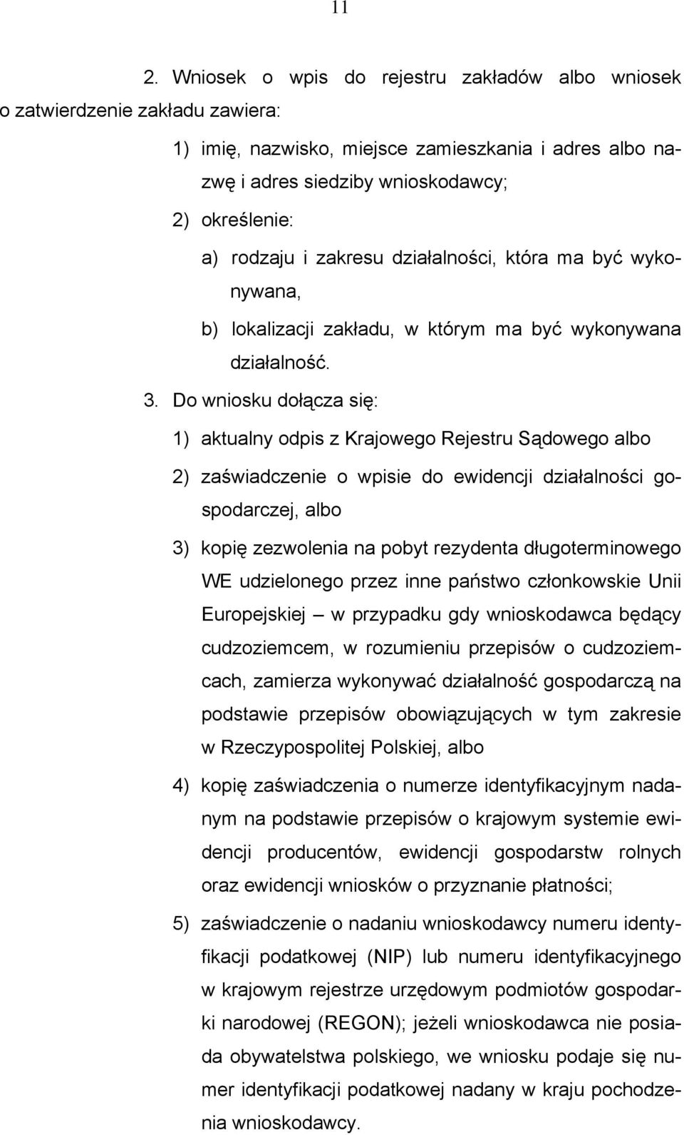 Do wniosku dołącza się: 1) aktualny odpis z Krajowego Rejestru Sądowego albo 2) zaświadczenie o wpisie do ewidencji działalności gospodarczej, albo 3) kopię zezwolenia na pobyt rezydenta