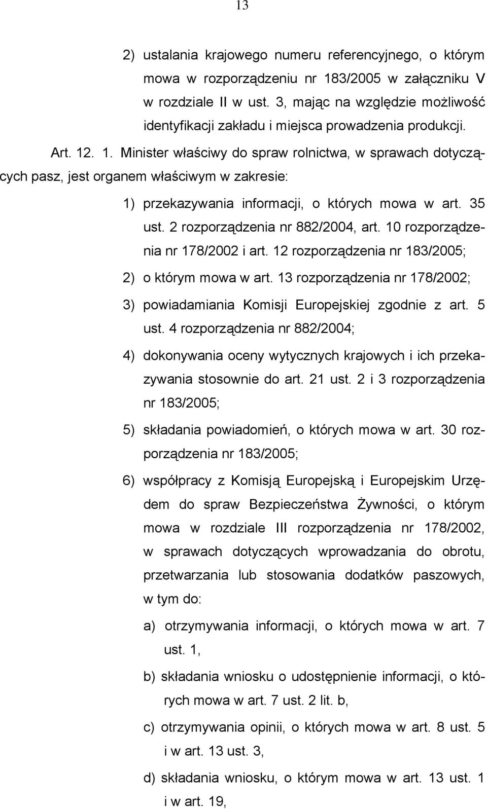 . 1. Minister właściwy do spraw rolnictwa, w sprawach dotyczących pasz, jest organem właściwym w zakresie: 1) przekazywania informacji, o których mowa w art. 35 ust. 2 rozporządzenia nr 882/2004, art.