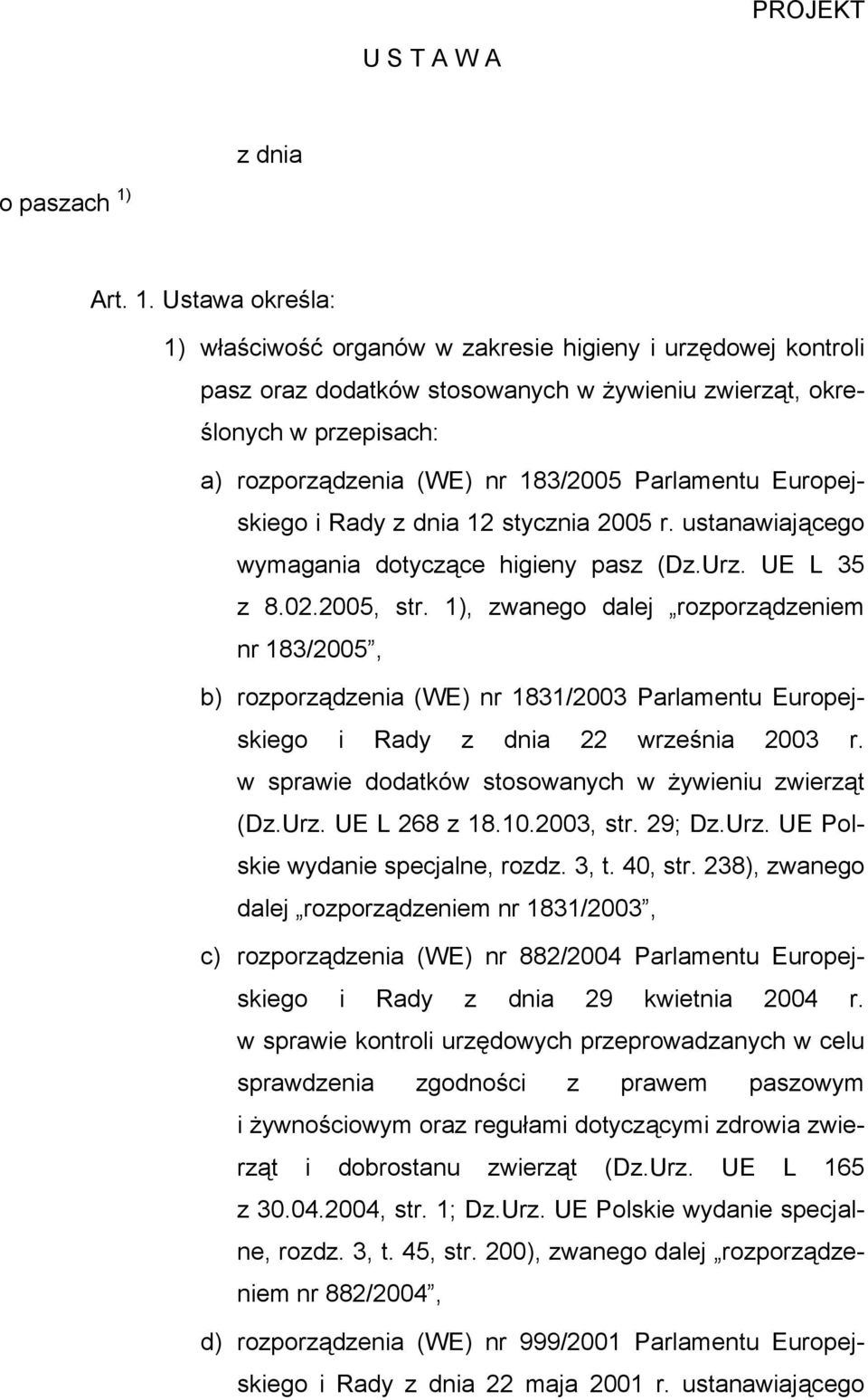 Ustawa określa: 1) właściwość organów w zakresie higieny i urzędowej kontroli pasz oraz dodatków stosowanych w żywieniu zwierząt, określonych w przepisach: a) rozporządzenia (WE) nr 183/2005