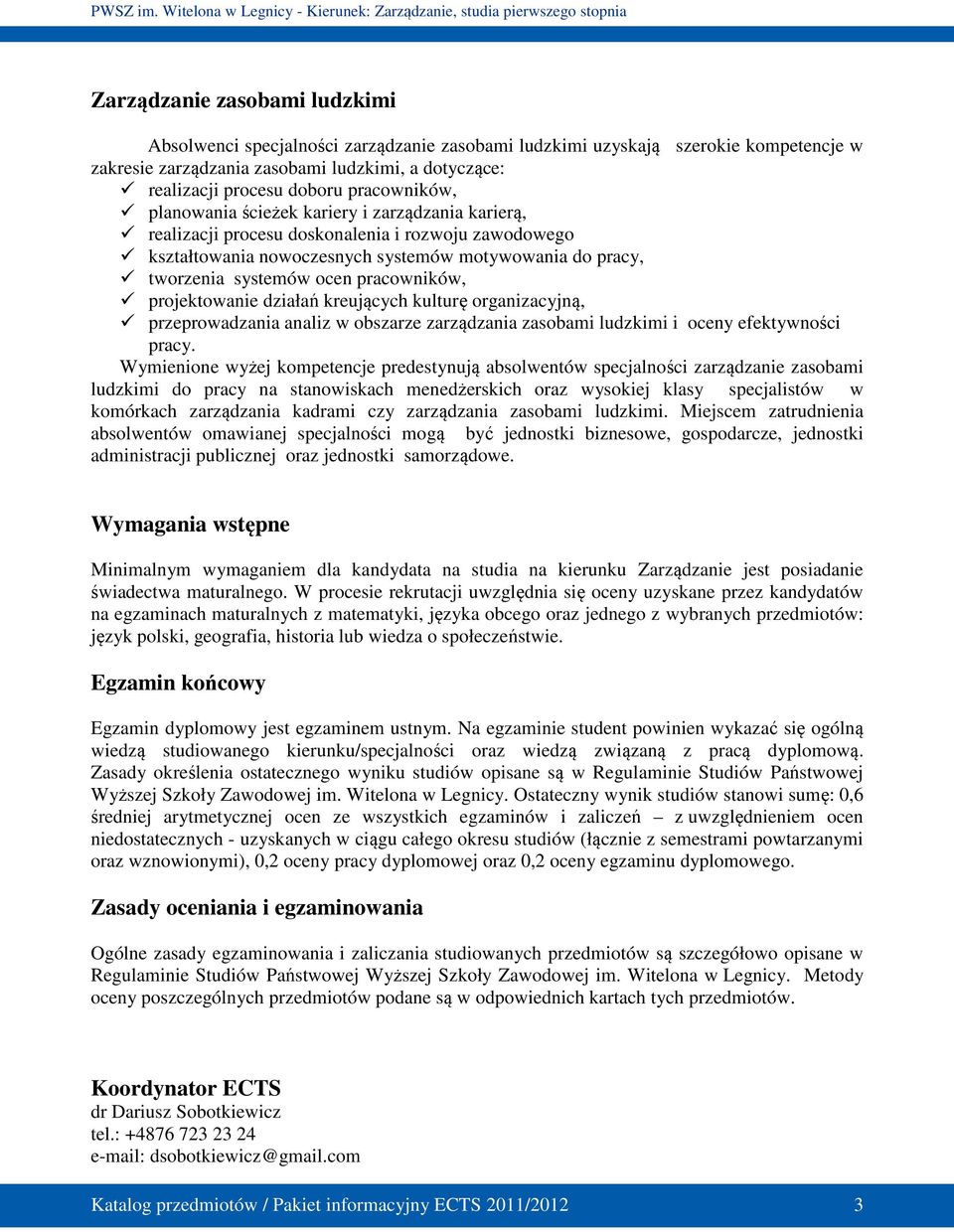 pracowników, projektowanie działań kreujących kulturę organizacyjną, przeprowadzania analiz w obszarze zarządzania zasobami ludzkimi i oceny efektywności pracy.