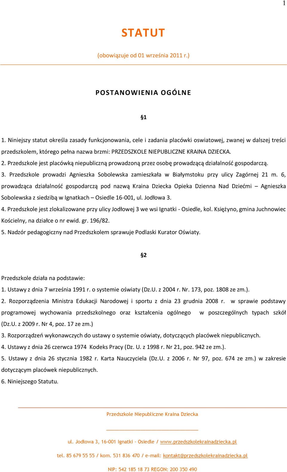 Przedszkole jest placówką niepubliczną prowadzoną przez osobę prowadzącą działalnośd gospodarczą. 3. Przedszkole prowadzi Agnieszka Sobolewska zamieszkała w Białymstoku przy ulicy Zagórnej 21 m.