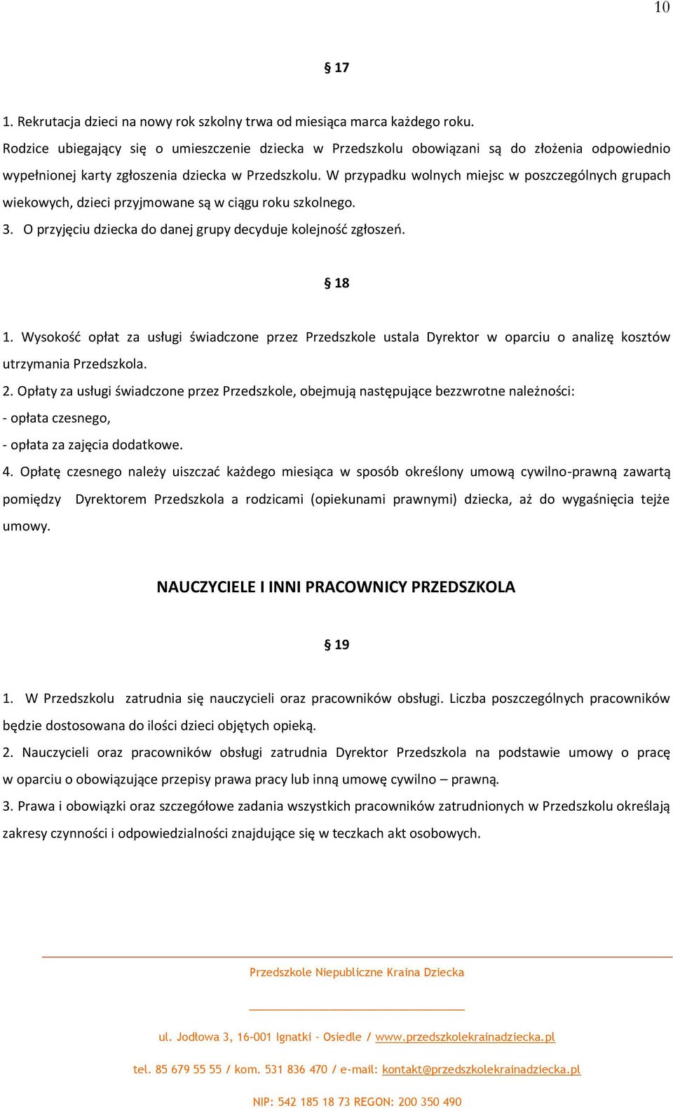W przypadku wolnych miejsc w poszczególnych grupach wiekowych, dzieci przyjmowane są w ciągu roku szkolnego. 3. O przyjęciu dziecka do danej grupy decyduje kolejnośd zgłoszeo. 18 1.