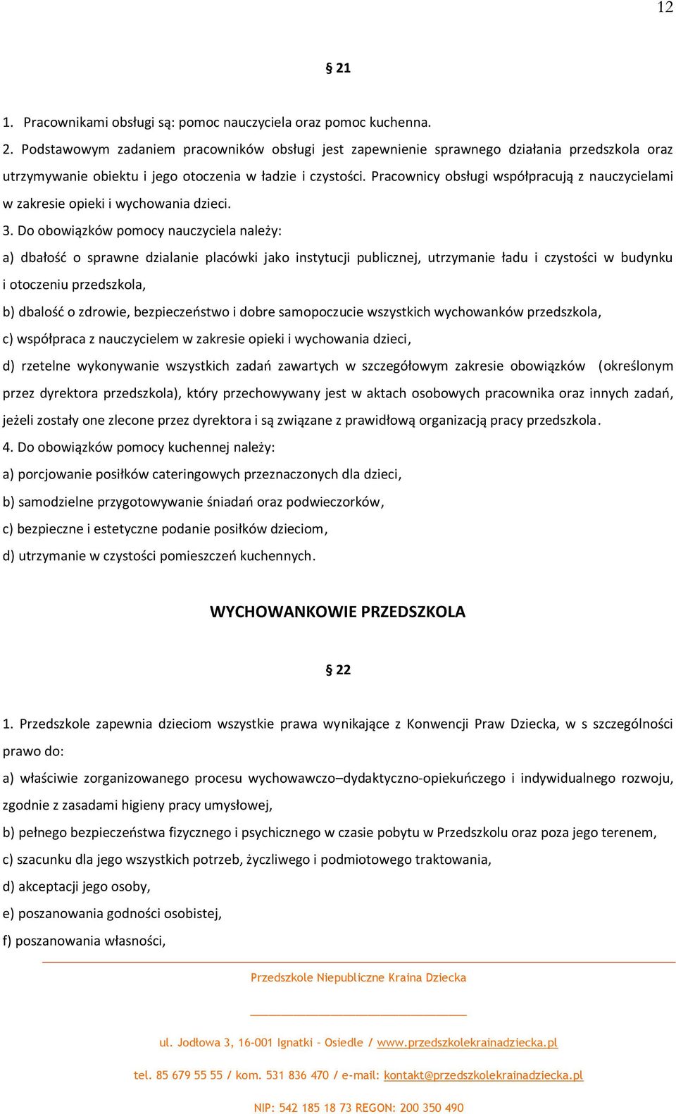 Do obowiązków pomocy nauczyciela należy: a) dbałośd o sprawne dzialanie placówki jako instytucji publicznej, utrzymanie ładu i czystości w budynku i otoczeniu przedszkola, b) dbalośd o zdrowie,
