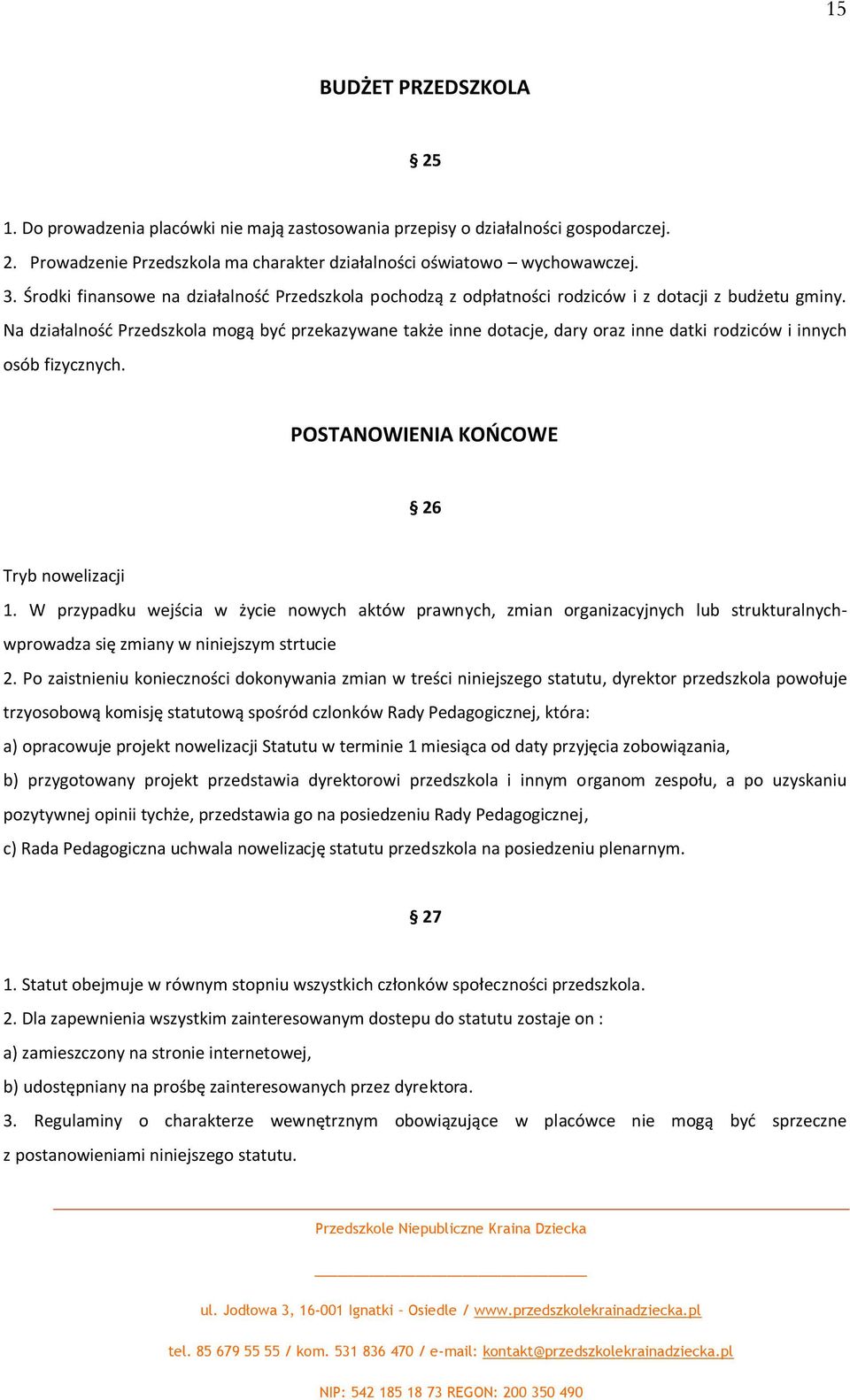 Na działalnośd Przedszkola mogą byd przekazywane także inne dotacje, dary oraz inne datki rodziców i innych osób fizycznych. POSTANOWIENIA KOŃCOWE 26 Tryb nowelizacji 1.