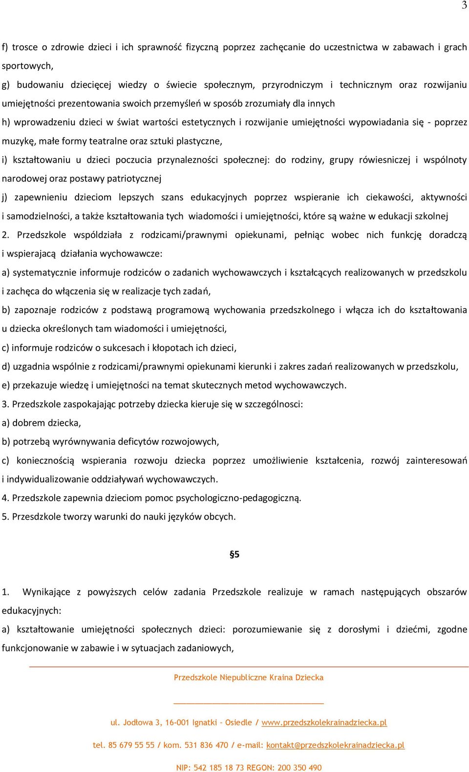 - poprzez muzykę, małe formy teatralne oraz sztuki plastyczne, i) kształtowaniu u dzieci poczucia przynalezności społecznej: do rodziny, grupy rówiesniczej i wspólnoty narodowej oraz postawy