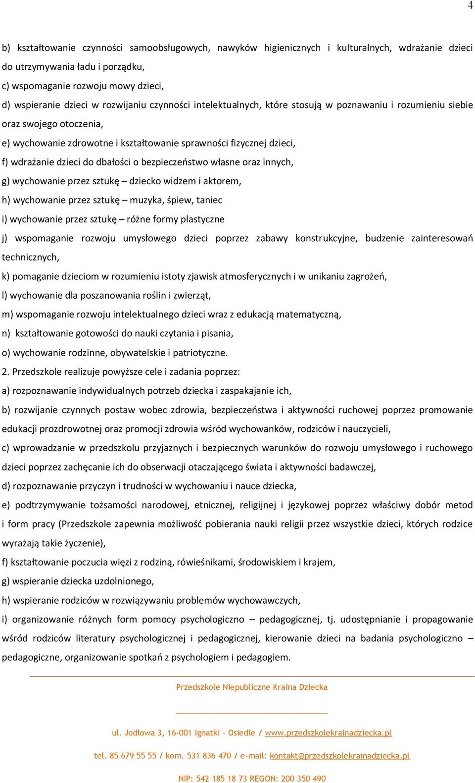 do dbałości o bezpieczeostwo własne oraz innych, g) wychowanie przez sztukę dziecko widzem i aktorem, h) wychowanie przez sztukę muzyka, śpiew, taniec i) wychowanie przez sztukę różne formy