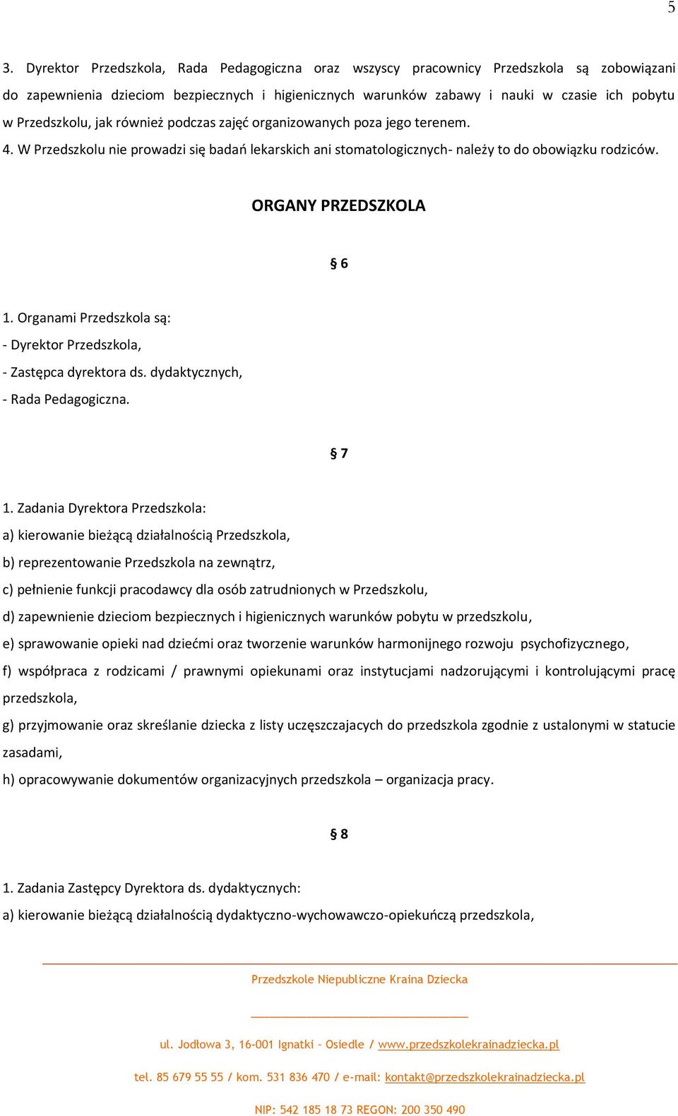 ORGANY PRZEDSZKOLA 6 1. Organami Przedszkola są: - Dyrektor Przedszkola, - Zastępca dyrektora ds. dydaktycznych, - Rada Pedagogiczna. 7 1.