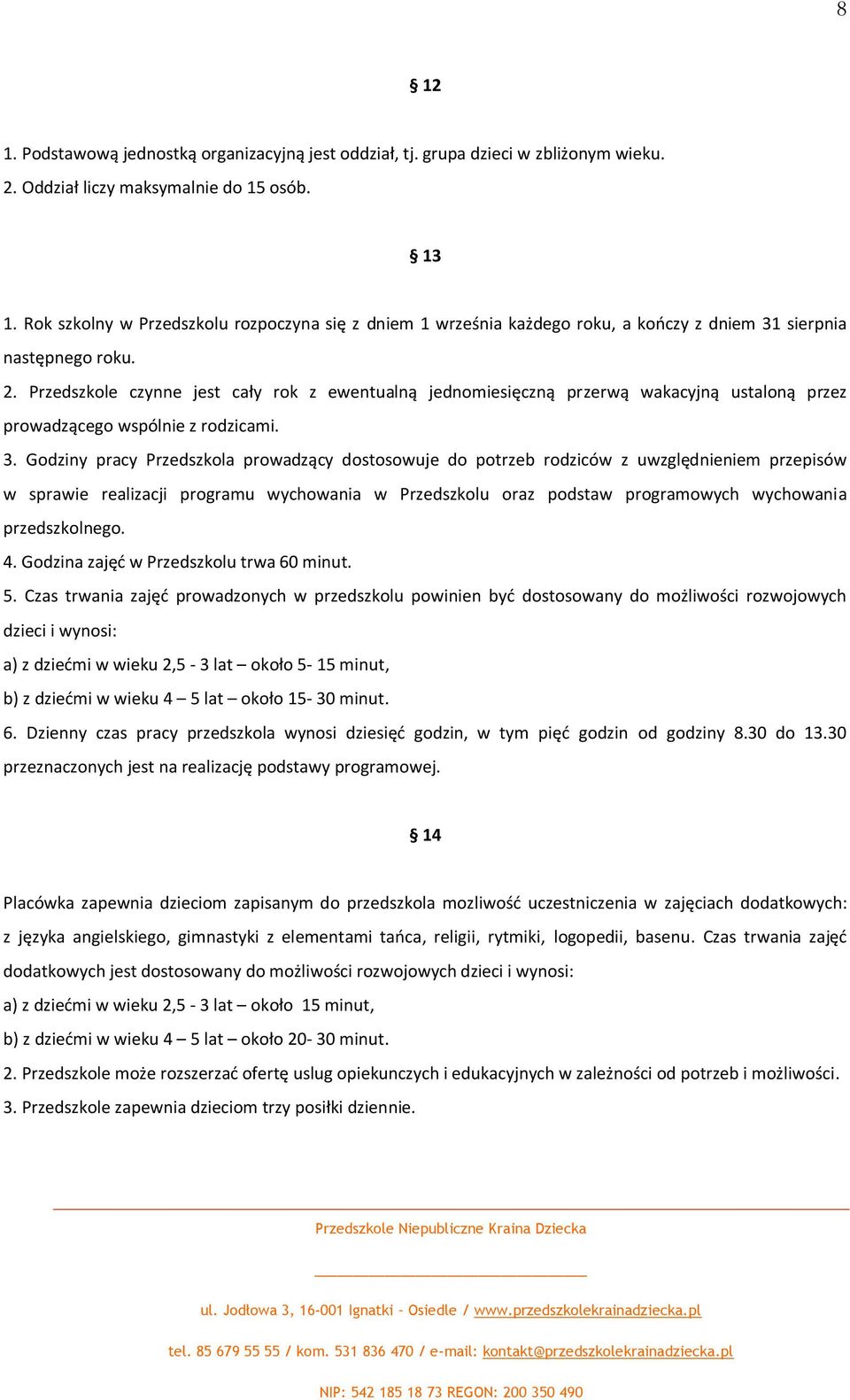 Przedszkole czynne jest cały rok z ewentualną jednomiesięczną przerwą wakacyjną ustaloną przez prowadzącego wspólnie z rodzicami. 3.