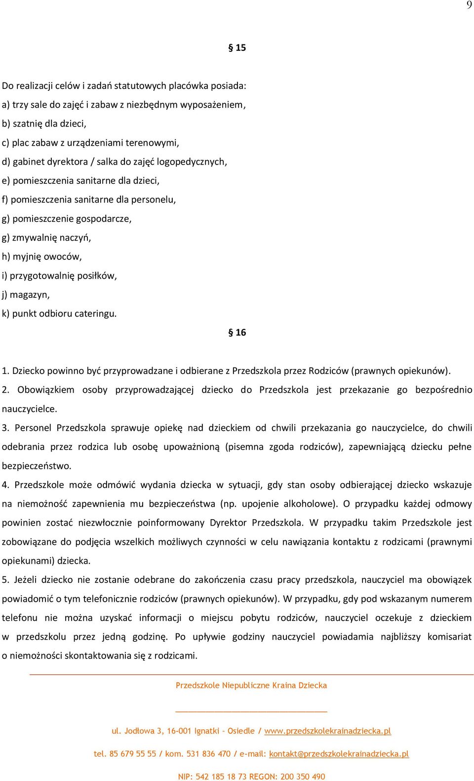 przygotowalnię posiłków, j) magazyn, k) punkt odbioru cateringu. 16 1. Dziecko powinno byd przyprowadzane i odbierane z Przedszkola przez Rodziców (prawnych opiekunów). 2.