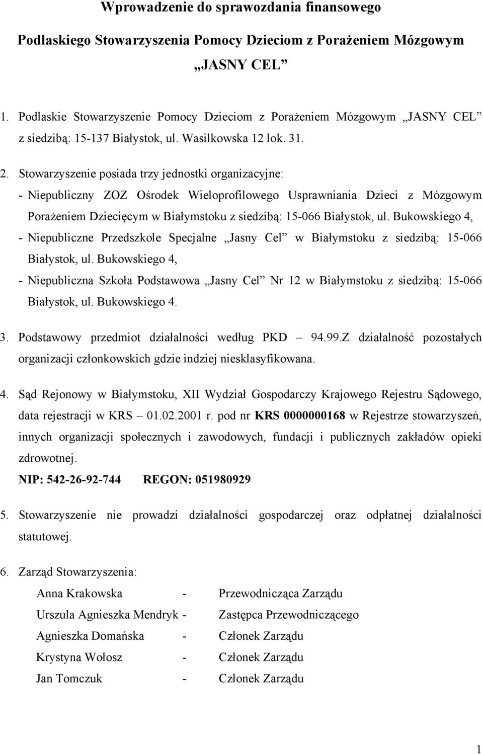 Stowarzyszenie posiada trzy jednostki organizacyjne: Niepubliczny ZOZ Ośrodek Wieloprofilowego Usprawniania Dzieci z Mózgowym PoraŜeniem Dziecięcym w Białymstoku z siedzibą: 15066 Białystok, ul.