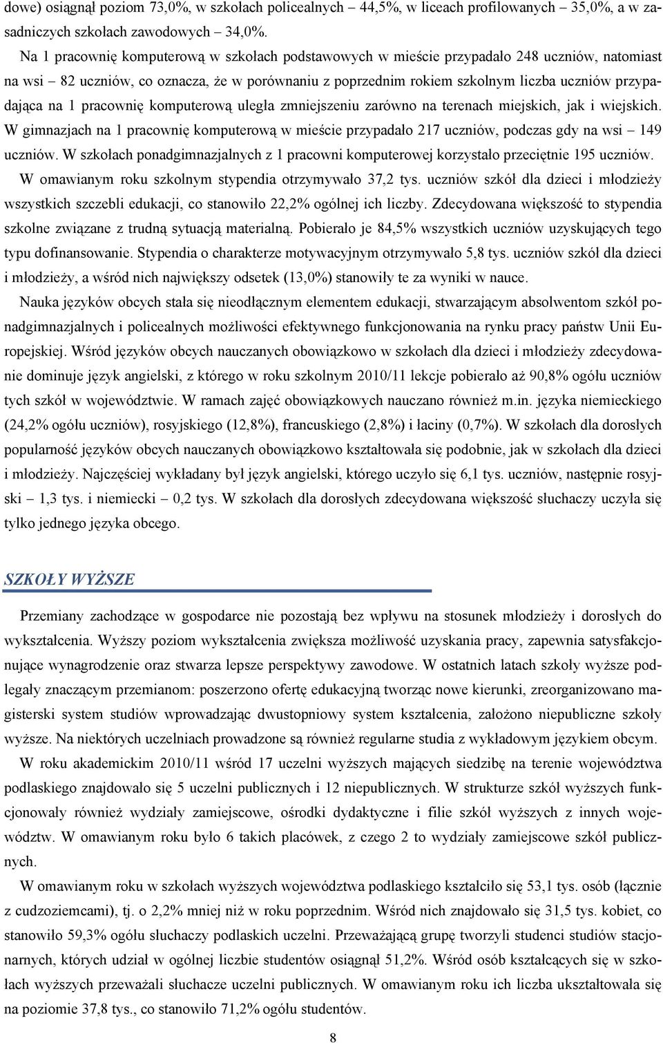 na 1 pracownię komputerową uległa zmniejszeniu zarówno na terenach miejskich, jak i wiejskich. W gimnazjach na 1 pracownię komputerową w mieście przypadało 217 uczniów, podczas gdy na wsi 149 uczniów.