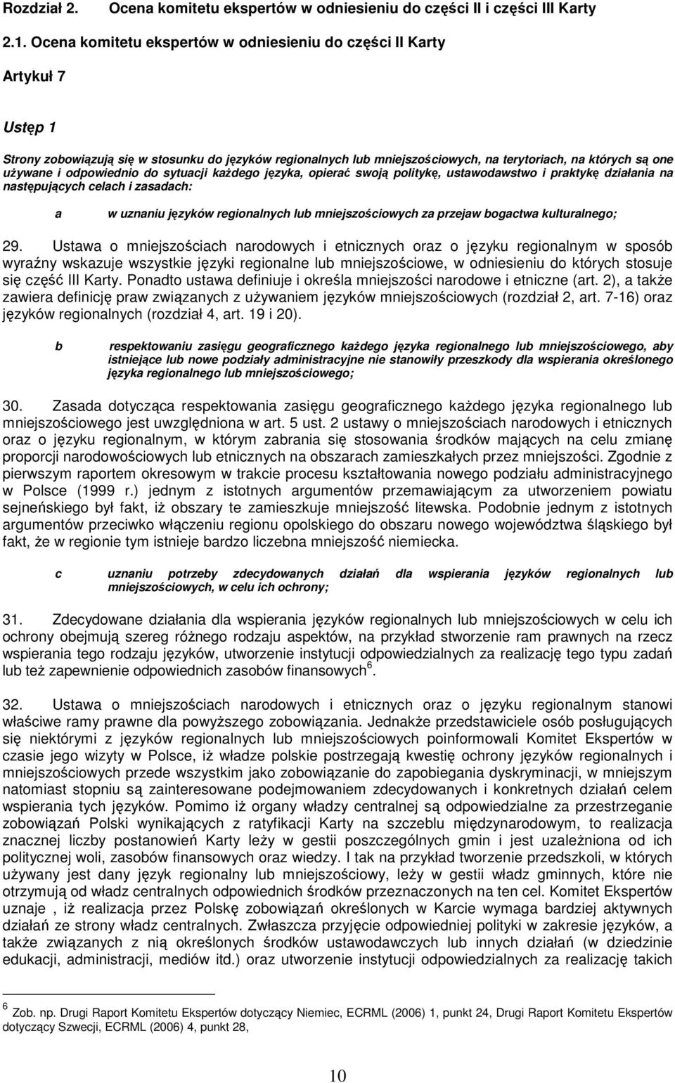 odpowiednio do sytuacji każdego języka, opierać swoją politykę, ustawodawstwo i praktykę działania na następujących celach i zasadach: a w uznaniu języków regionalnych lub mniejszościowych za przejaw