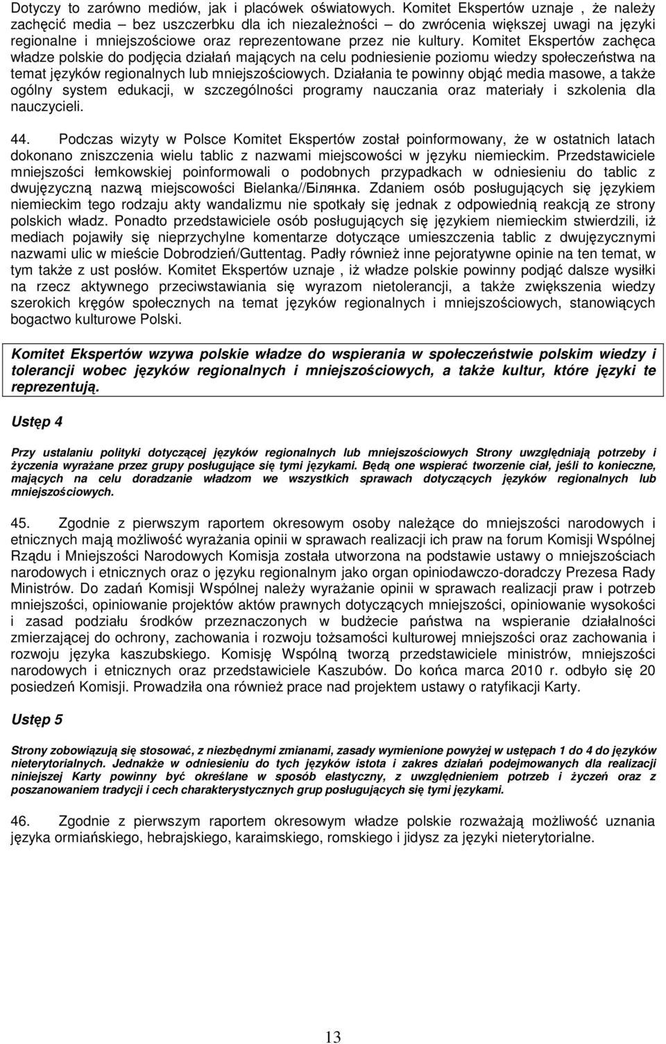 Komitet Ekspertów zachęca władze polskie do podjęcia działań mających na celu podniesienie poziomu wiedzy społeczeństwa na temat języków regionalnych lub mniejszościowych.
