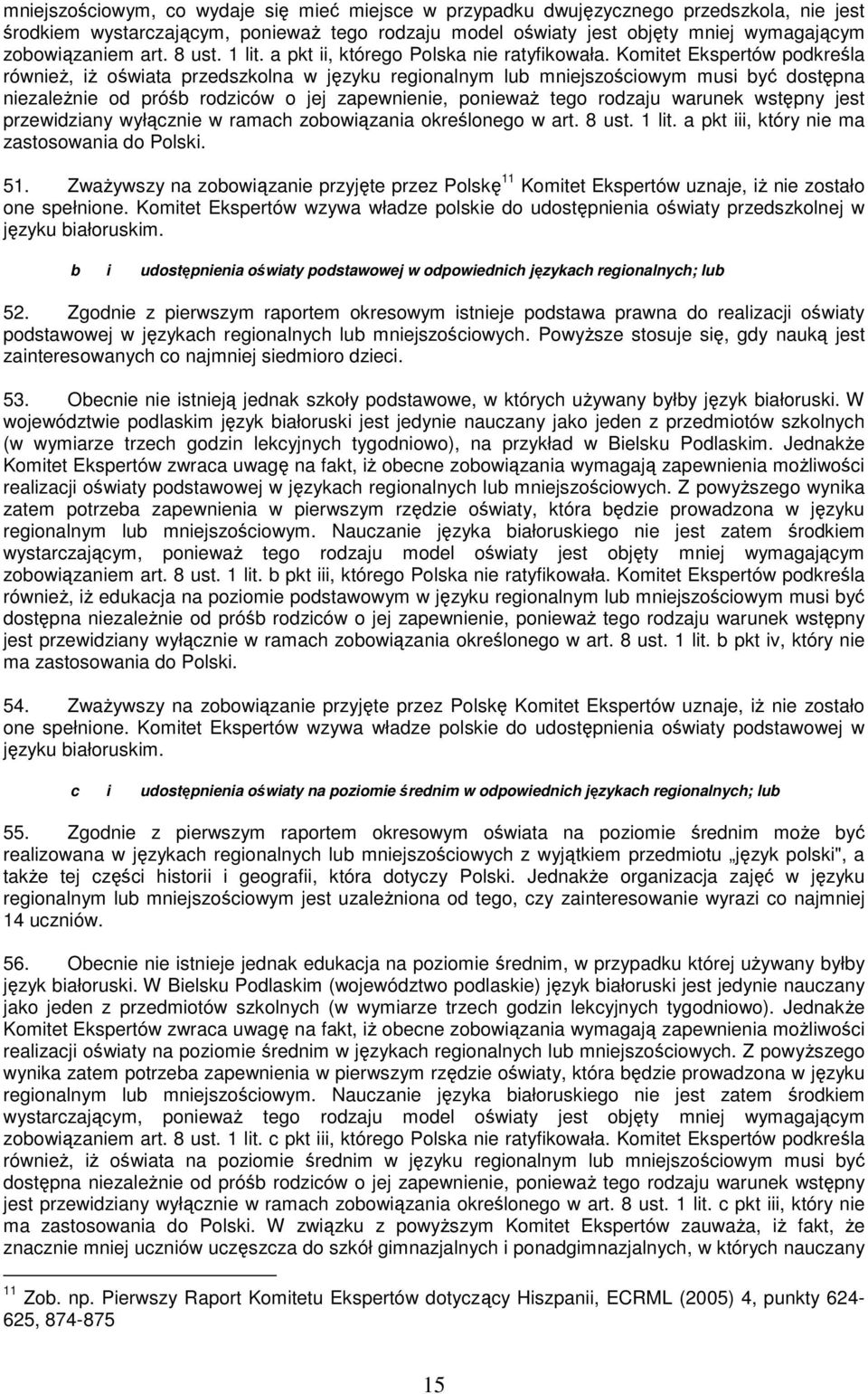 Komitet Ekspertów podkreśla również, iż oświata przedszkolna w języku regionalnym lub mniejszościowym musi być dostępna niezależnie od próśb rodziców o jej zapewnienie, ponieważ tego rodzaju warunek