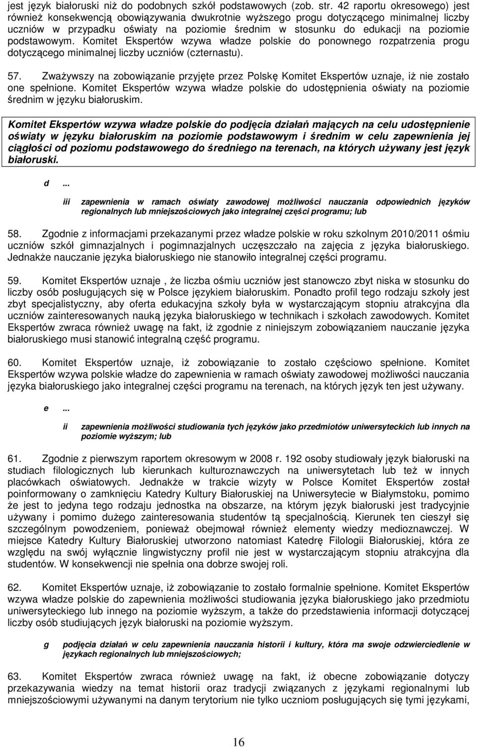 poziomie podstawowym. Komitet Ekspertów wzywa władze polskie do ponownego rozpatrzenia progu dotyczącego minimalnej liczby uczniów (czternastu). 57.
