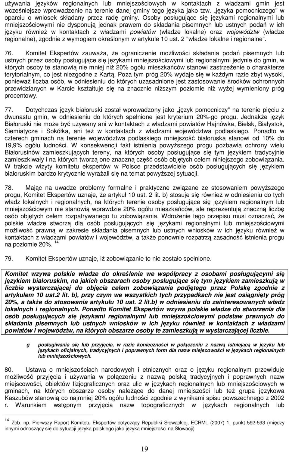 Osoby posługujące się językami regionalnymi lub mniejszościowymi nie dysponują jednak prawem do składania pisemnych lub ustnych podań w ich języku również w kontaktach z władzami powiatów (władze