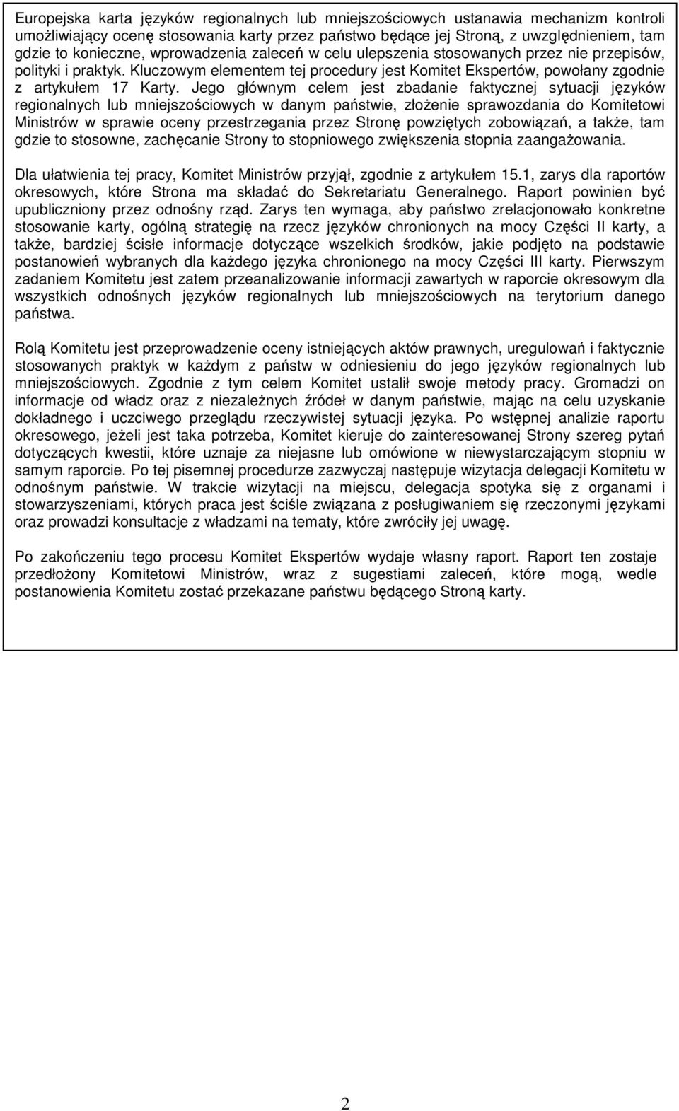 Jego głównym celem jest zbadanie faktycznej sytuacji języków regionalnych lub mniejszościowych w danym państwie, złożenie sprawozdania do Komitetowi Ministrów w sprawie oceny przestrzegania przez